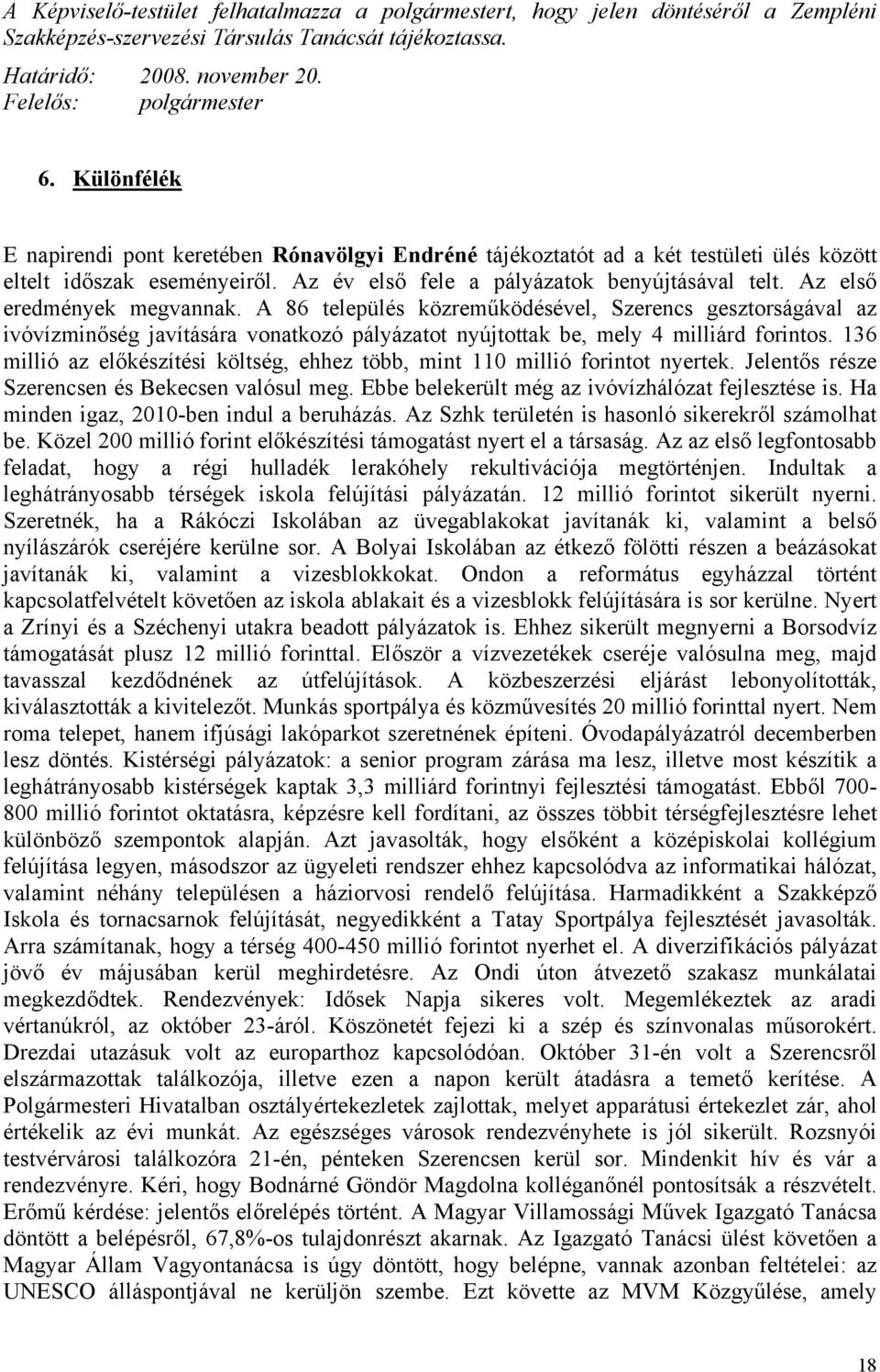 Az első eredmények megvannak. A 86 település közreműködésével, Szerencs gesztorságával az ivóvízminőség javítására vonatkozó pályázatot nyújtottak be, mely 4 milliárd forintos.