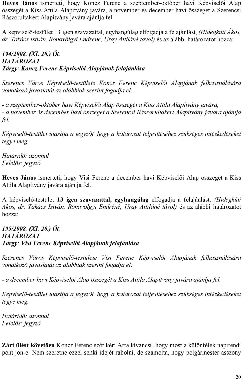 Takács István, Rónavölgyi Endréné, Uray Attiláné távol) és az alábbi határozatot hozza: 194/2008. (XI. 20.) Öt.