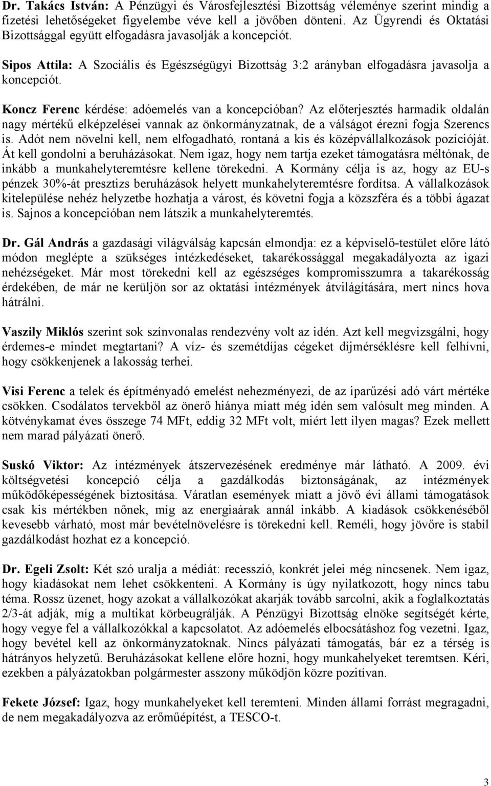 Koncz Ferenc kérdése: adóemelés van a koncepcióban? Az előterjesztés harmadik oldalán nagy mértékű elképzelései vannak az önkormányzatnak, de a válságot érezni fogja Szerencs is.