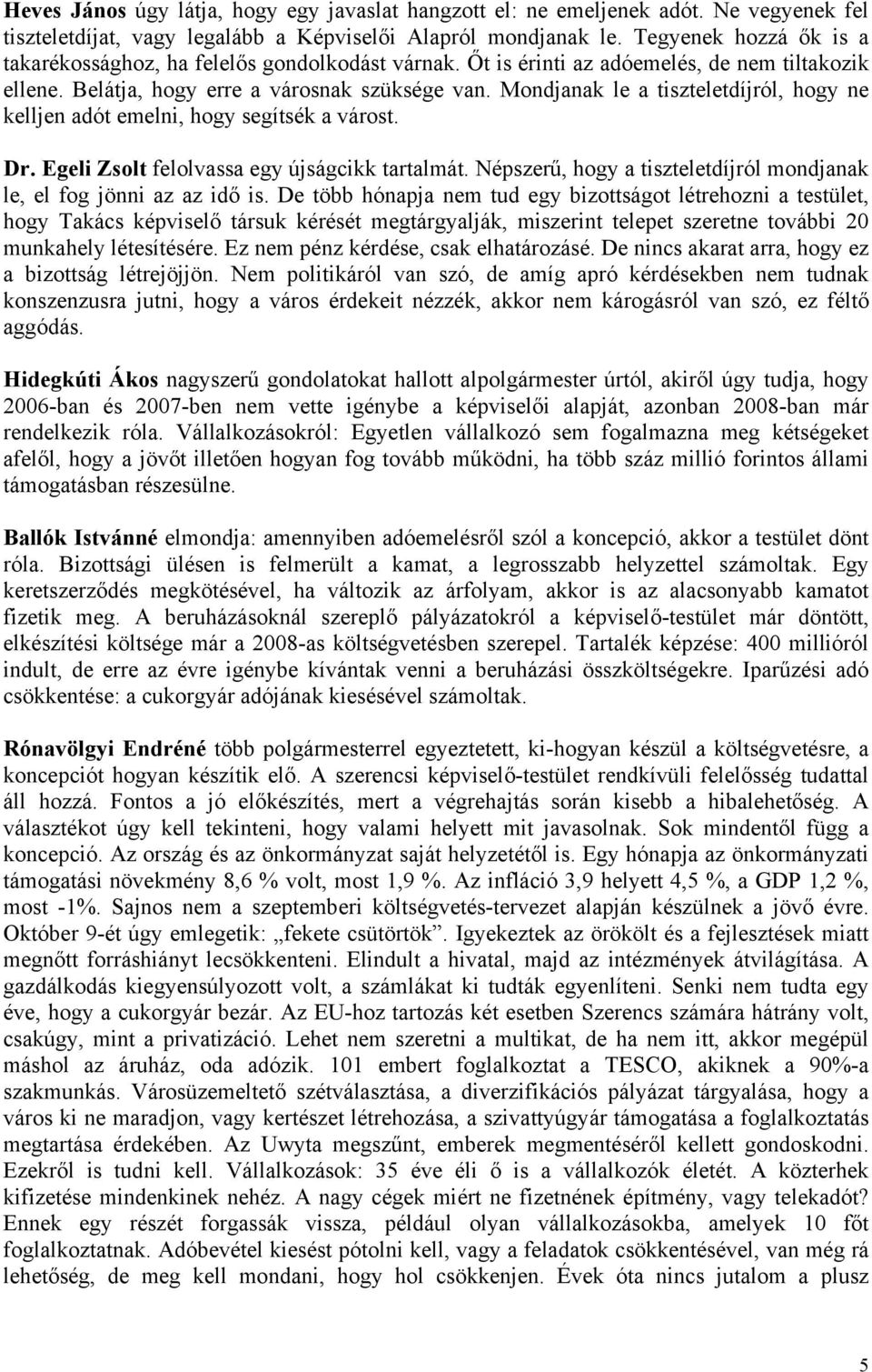 Mondjanak le a tiszteletdíjról, hogy ne kelljen adót emelni, hogy segítsék a várost. Dr. Egeli Zsolt felolvassa egy újságcikk tartalmát.