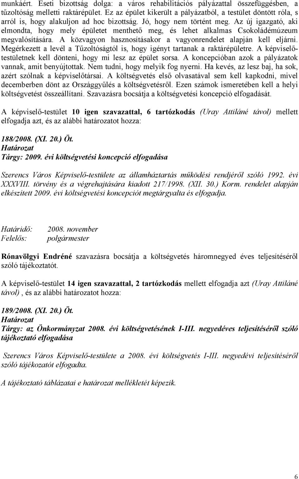 Az új igazgató, aki elmondta, hogy mely épületet menthető meg, és lehet alkalmas Csokoládémúzeum megvalósítására. A közvagyon hasznosításakor a vagyonrendelet alapján kell eljárni.