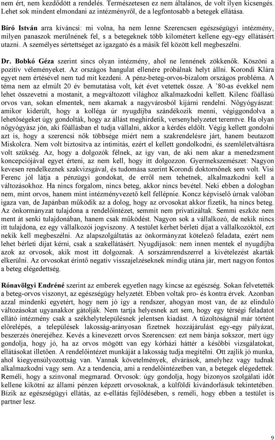 A személyes sértettséget az igazgató és a másik fél között kell megbeszélni. Dr. Bobkó Géza szerint sincs olyan intézmény, ahol ne lennének zökkenők. Köszöni a pozitív véleményeket.