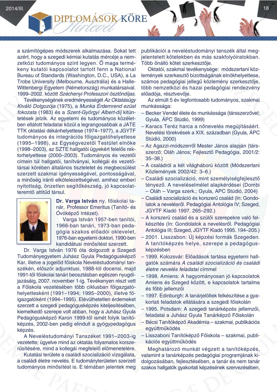 , USA), a La Trobe University (Melbourne, Ausztrália) és a Halle- Wittenbergi Egyetem (Németország) munkatársaival. 1999 2002. között Széchenyi Professzori ösztöndíjas.