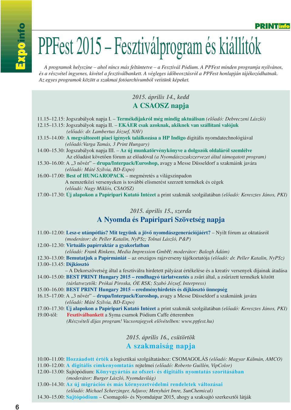 Az egyes programok között a szakmai fotóarchívumból vetítünk képeket. 2015. április 14., kedd A CSAOSZ napja 11.15 12.15: Jogszabályok napja I.