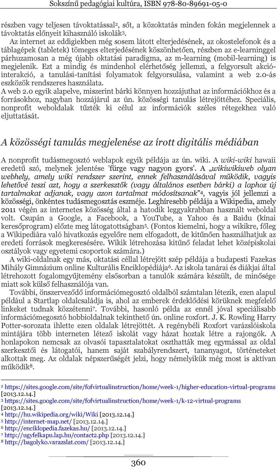 paradigma, az m-learning (mobil-learning) is megjelenik. Ezt a mindig és mindenhol elérhetőség jellemzi, a felgyorsult akcióinterakció, a tanulási-tanítási folyamatok felgyorsulása, valamint a web 2.