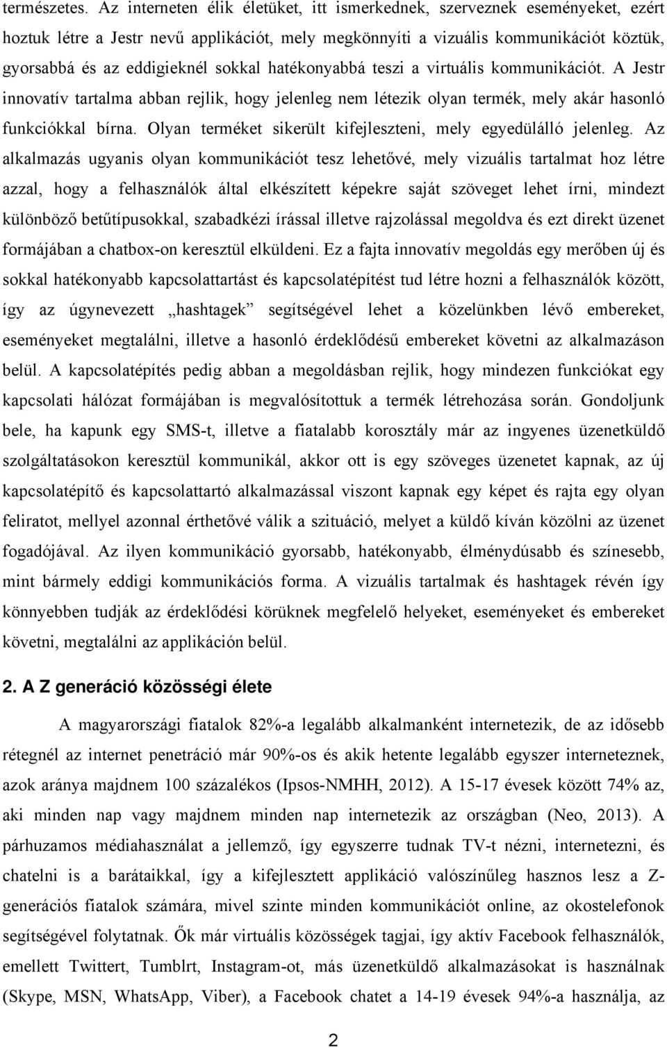 hatékonyabbá teszi a virtuális kommunikációt. A Jestr innovatív tartalma abban rejlik, hogy jelenleg nem létezik olyan termék, mely akár hasonló funkciókkal bírna.