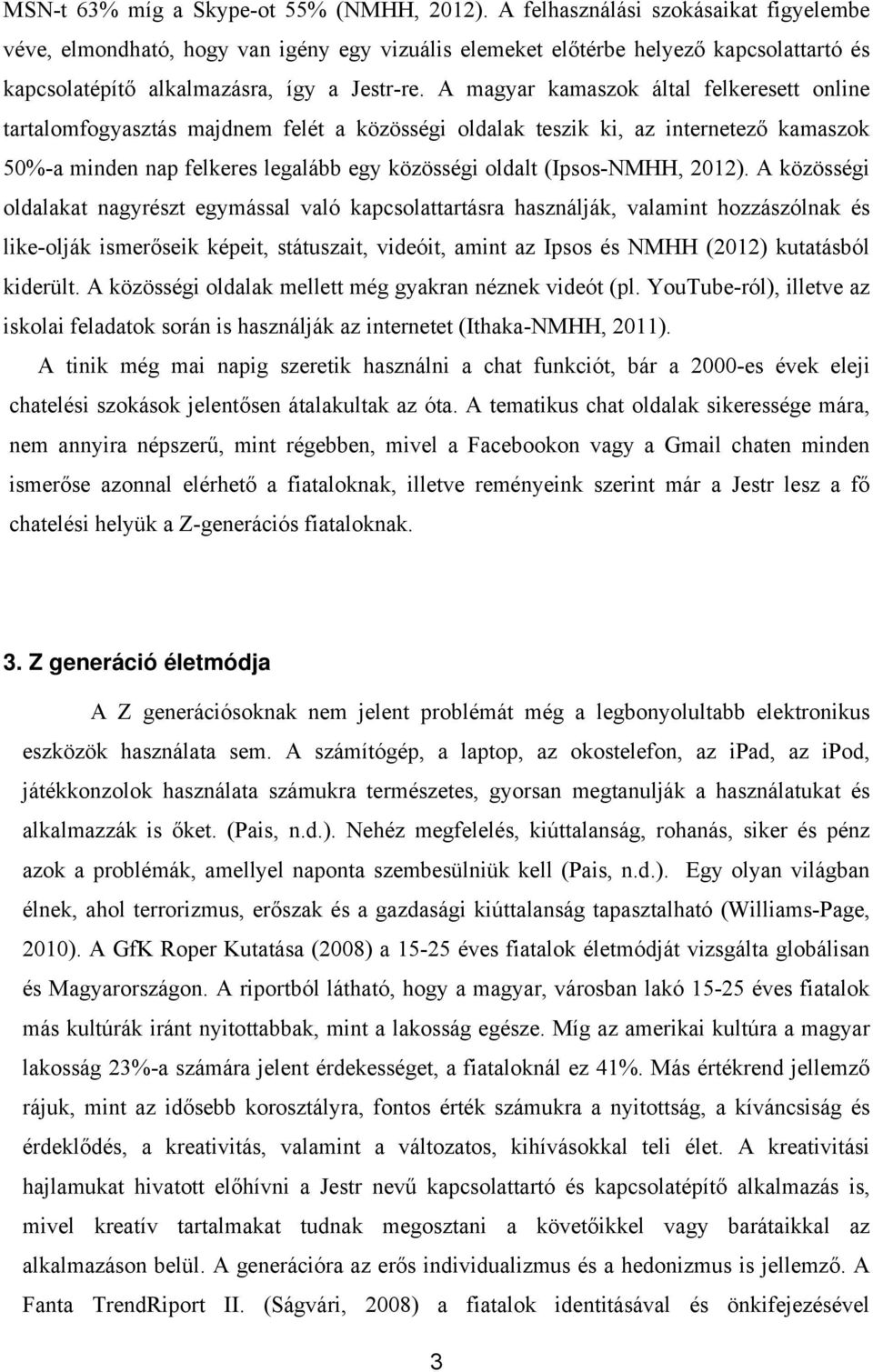 A magyar kamaszok által felkeresett online tartalomfogyasztás majdnem felét a közösségi oldalak teszik ki, az internetező kamaszok 50%-a minden nap felkeres legalább egy közösségi oldalt (Ipsos-NMHH,