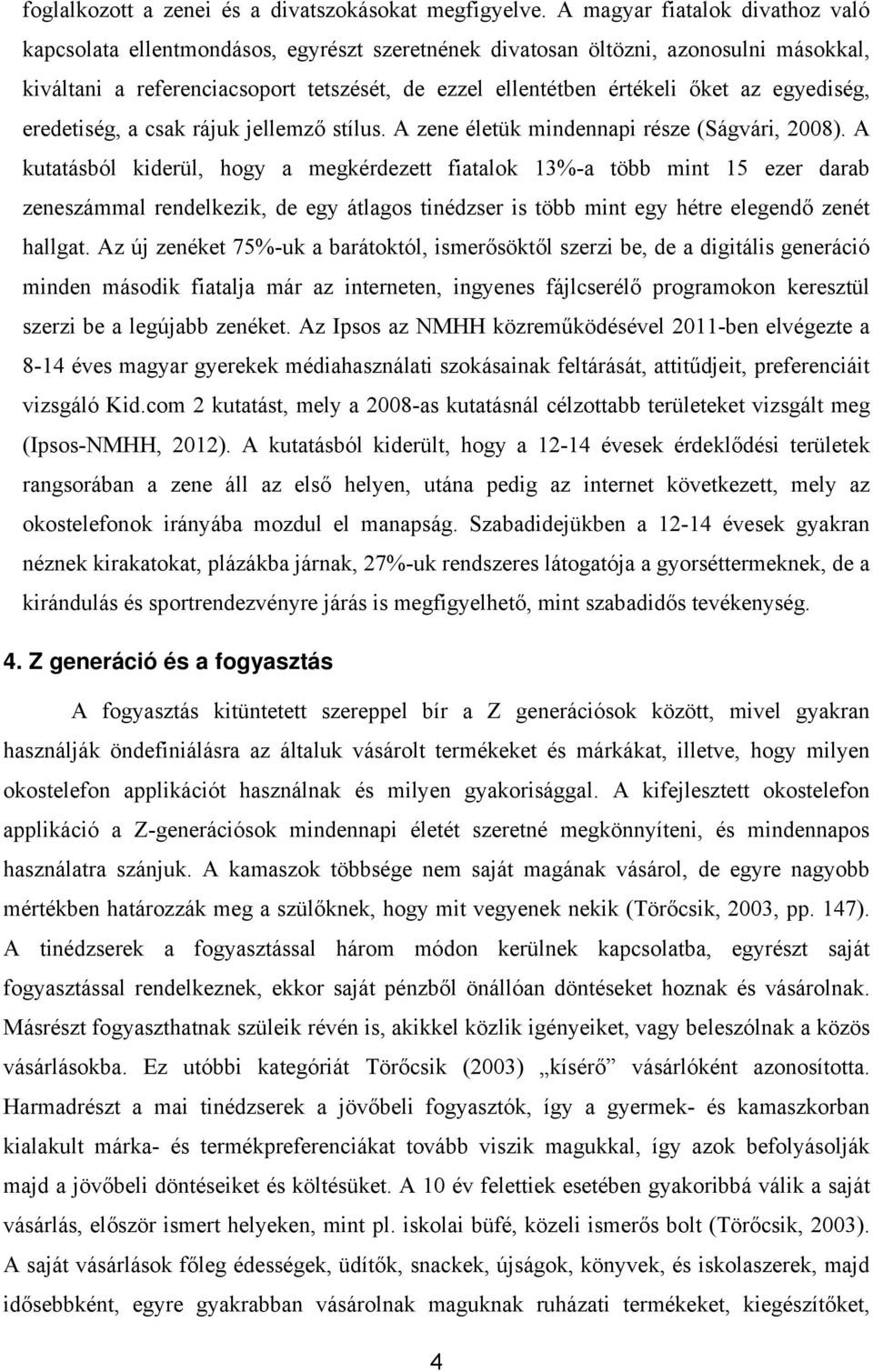 egyediség, eredetiség, a csak rájuk jellemző stílus. A zene életük mindennapi része (Ságvári, 2008).