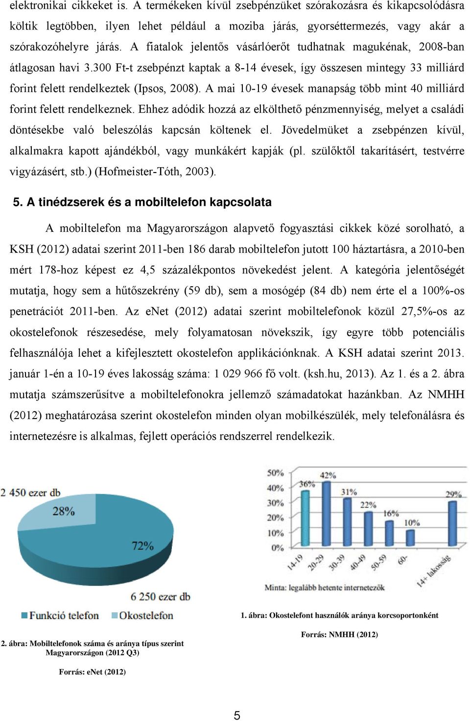 A mai 10-19 évesek manapság több mint 40 milliárd forint felett rendelkeznek. Ehhez adódik hozzá az elkölthető pénzmennyiség, melyet a családi döntésekbe való beleszólás kapcsán költenek el.