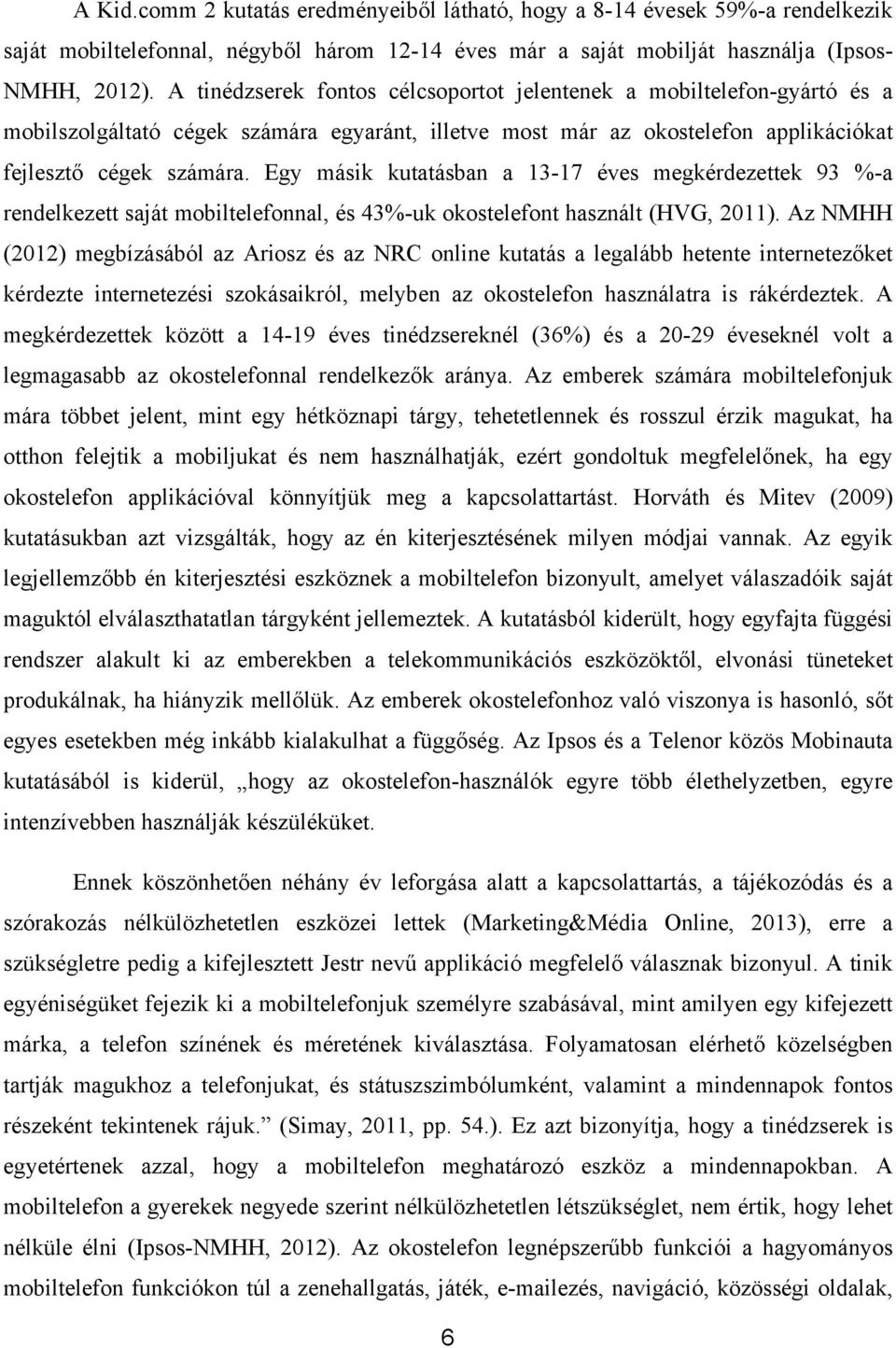 Egy másik kutatásban a 13-17 éves megkérdezettek 93 %-a rendelkezett saját mobiltelefonnal, és 43%-uk okostelefont használt (HVG, 2011).