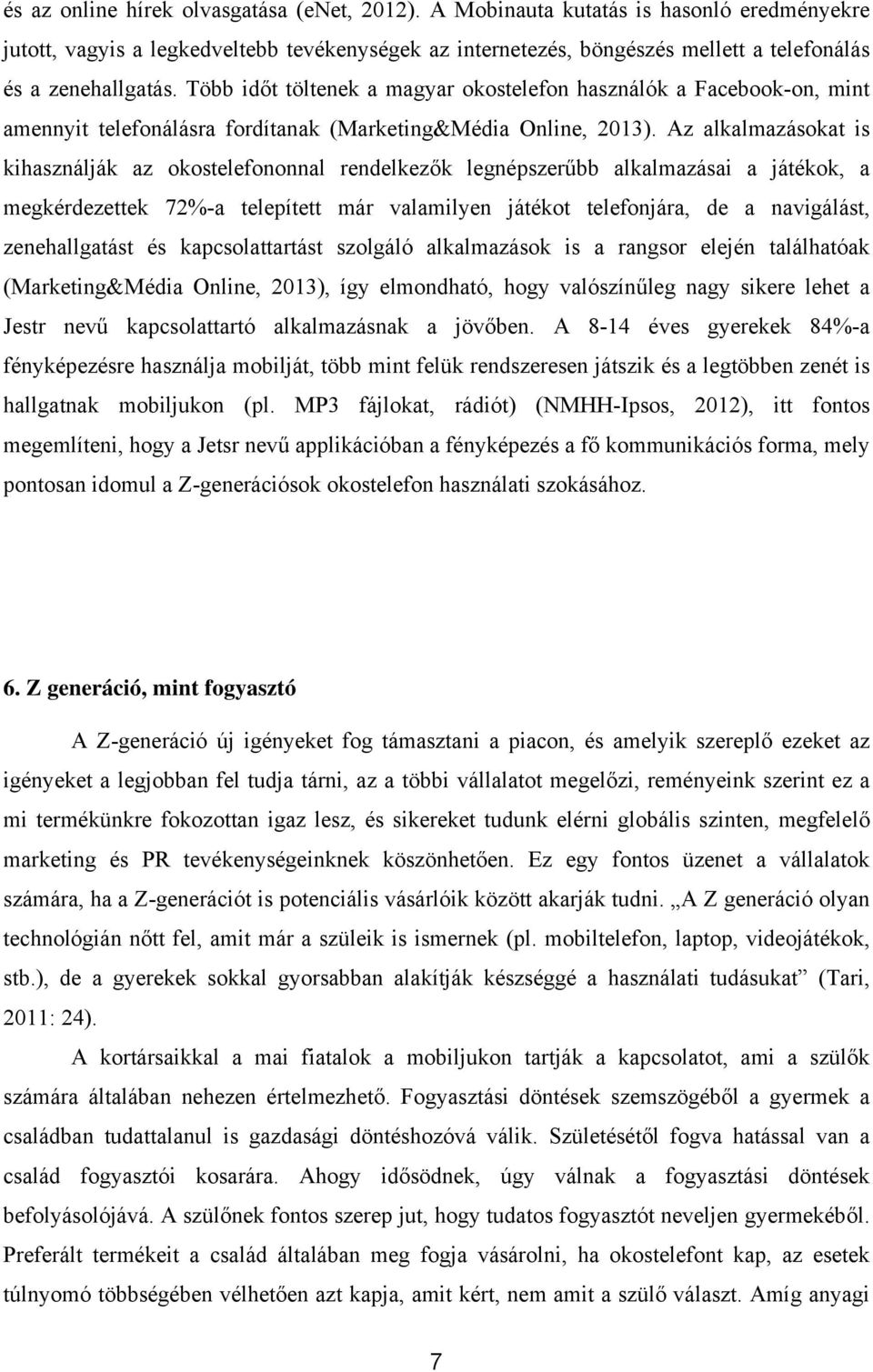 Több időt töltenek a magyar okostelefon használók a Facebook-on, mint amennyit telefonálásra fordítanak (Marketing&Média Online, 2013).