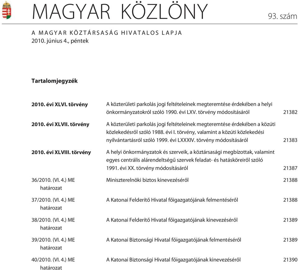 törvény A közterületi parkolás jogi feltételeinek megteremtése érdekében a közúti közlekedésrõl szóló 1988. évi I. törvény, valamint a közúti közlekedési nyilvántartásról szóló 1999. évi LXXXIV.