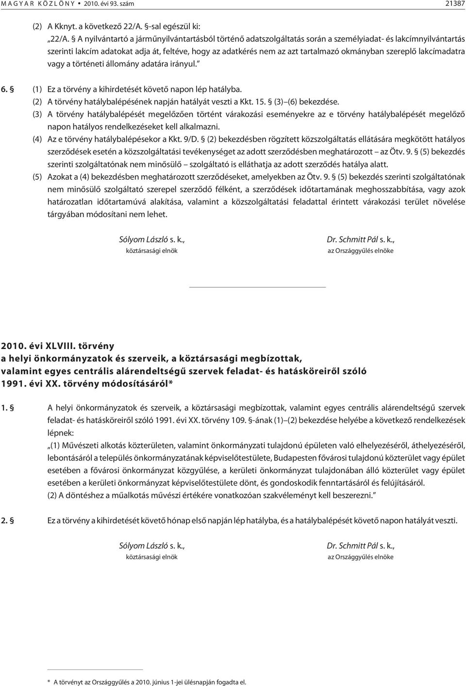 okmányban szereplõ lakcímadatra vagy a történeti állomány adatára irányul. 6. (1) Ez a törvény a kihirdetését követõ napon lép hatályba. (2) A törvény hatálybalépésének napján hatályát veszti a Kkt.