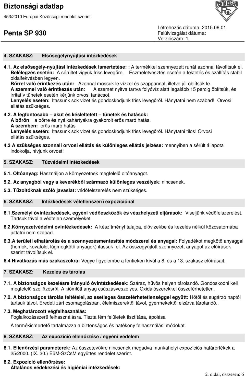 Bırrel való érintkezés után: Azonnal mossuk le vízzel és szappannal, illetve jól öblítsük le.