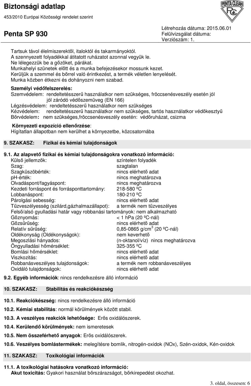 Személyi védıfelszerelés: Szemvédelem: rendeltetésszerő használatkor nem szükséges, fröccsenésveszély esetén jól jól záródó védıszemüveg (EN 166) Légzésvédelem: rendeltetésszerő használatkor nem