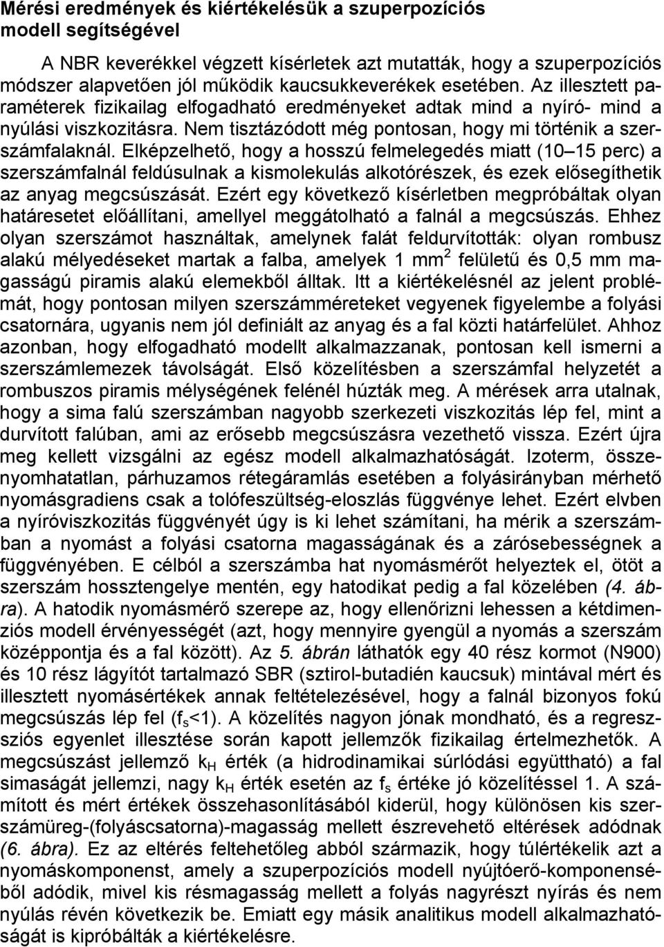 Elképzelhető, hogy a hosszú felmelegedés miatt (10 15 perc) a szerszámfalnál feldúsulnak a kismolekulás alkotórészek, és ezek elősegíthetik az anyag megcsúszását.