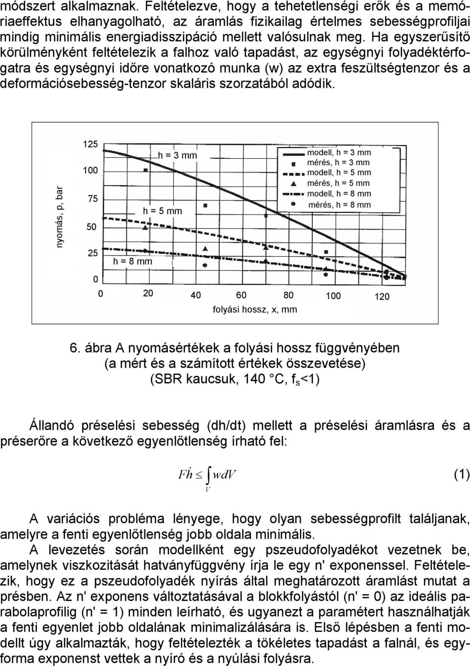 Ha egyszerűsítő körülményként feltételezik a falhoz való tapadást, az egységnyi folyadéktérfogatra és egységnyi időre vonatkozó munka (w) az extra feszültségtenzor és a deformációsebesség-tenzor