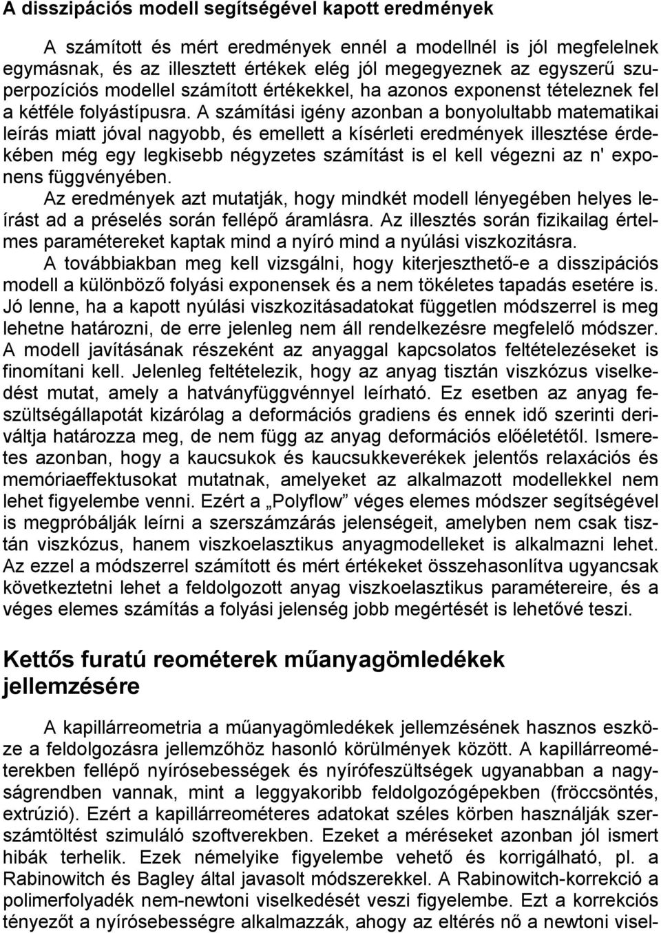 A számítási igény azonban a bonyolultabb matematikai leírás miatt jóval nagyobb, és emellett a kísérleti eredmények illesztése érdekében még egy legkisebb négyzetes számítást is el kell végezni az n'