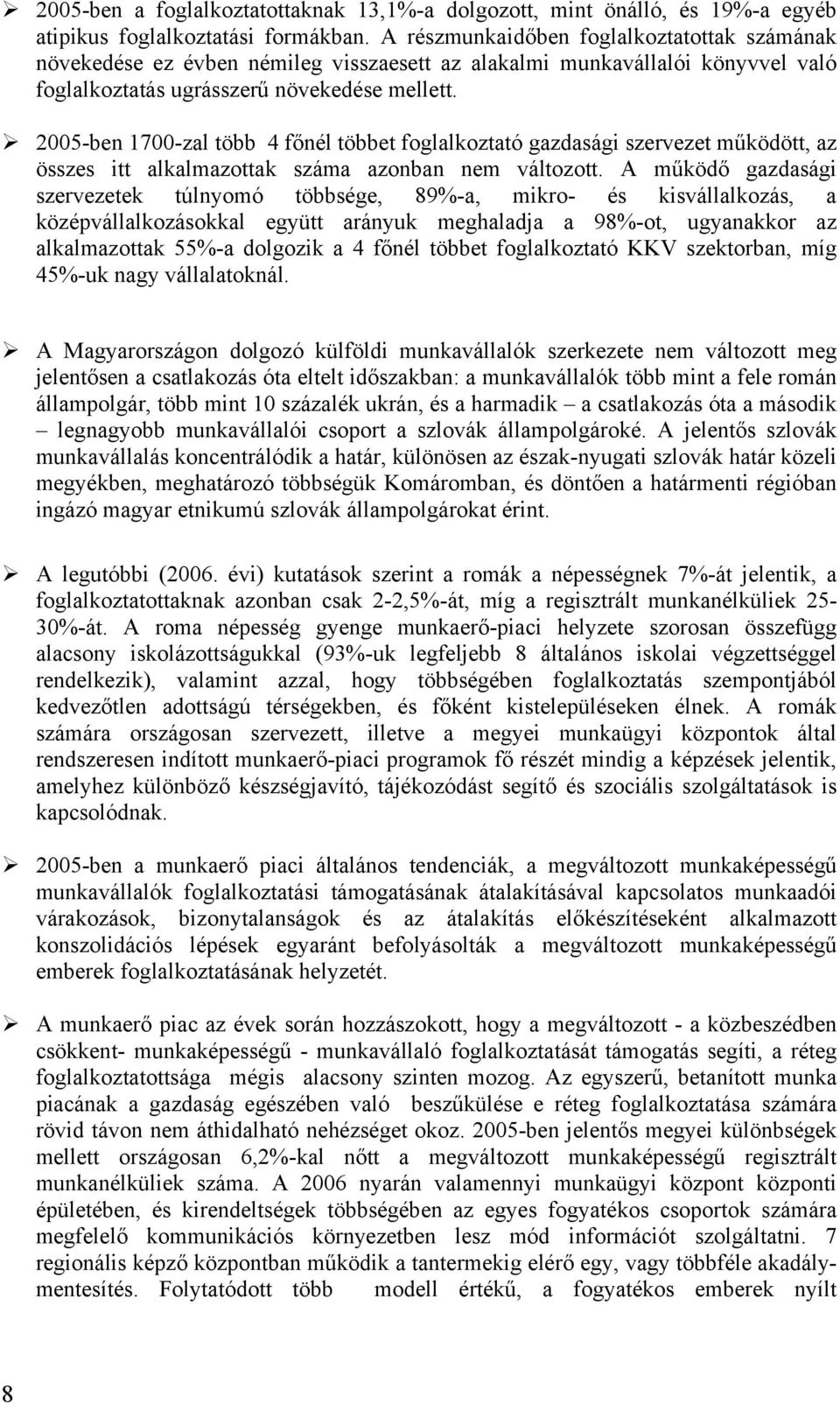 2005-ben 1700-zal több 4 főnél többet foglalkoztató gazdasági szervezet működött, az összes itt alkalmazottak száma azonban nem változott.