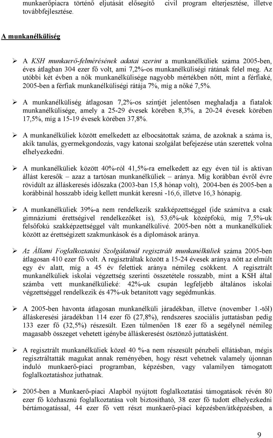 Az utóbbi két évben a nők munkanélkülisége nagyobb mértékben nőtt, mint a férfiaké, 2005-ben a férfiak munkanélküliségi rátája 7%, míg a nőké 7,5%.