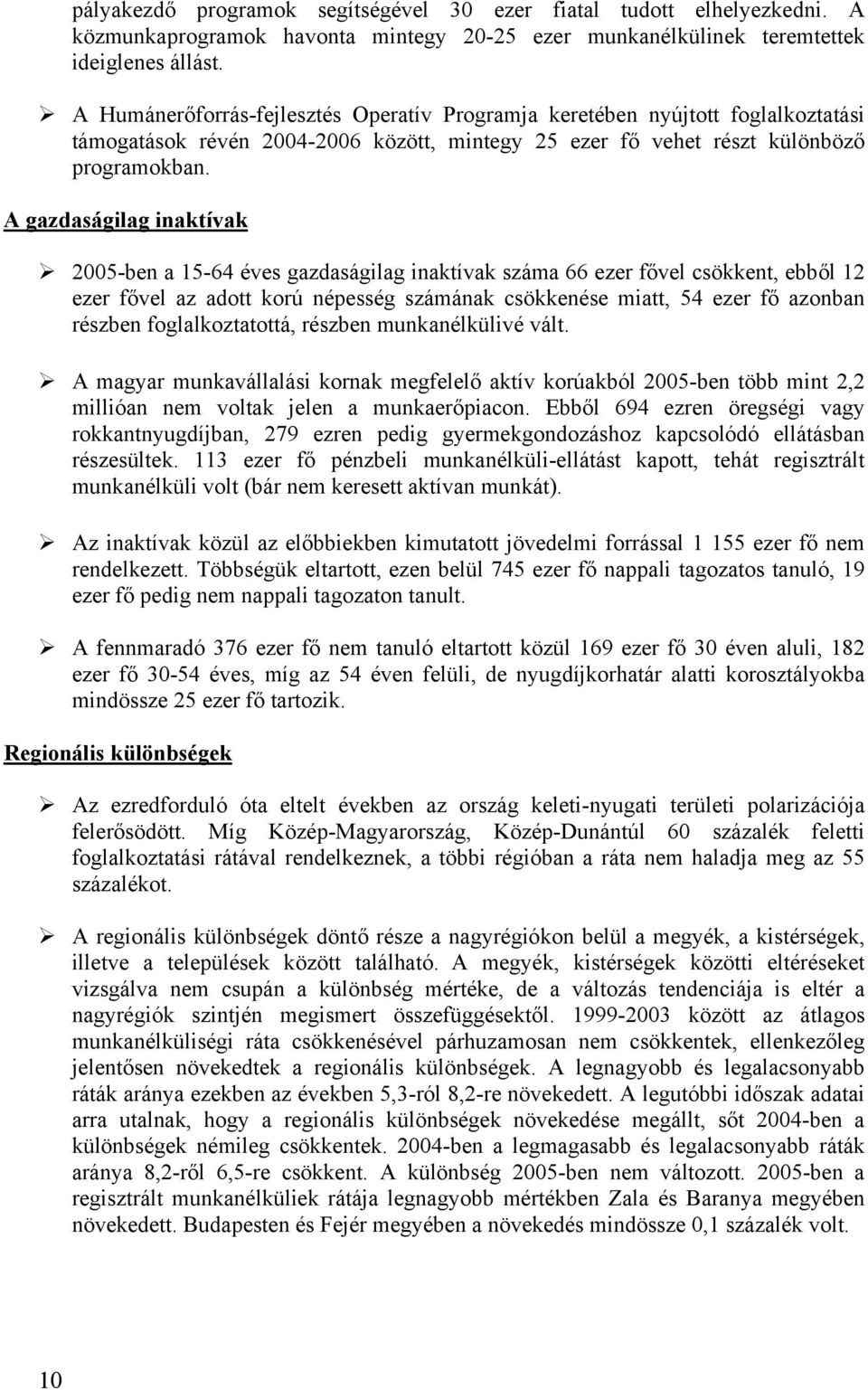 A gazdaságilag inaktívak 2005-ben a 15-64 éves gazdaságilag inaktívak száma 66 ezer fővel csökkent, ebből 12 ezer fővel az adott korú népesség számának csökkenése miatt, 54 ezer fő azonban részben