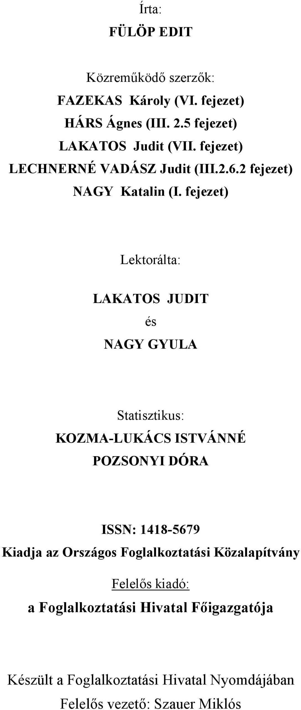 fejezet) Lektorálta: LAKATOS JUDIT és NAGY GYULA Statisztikus: KOZMA-LUKÁCS ISTVÁNNÉ POZSONYI DÓRA ISSN: 1418-5679