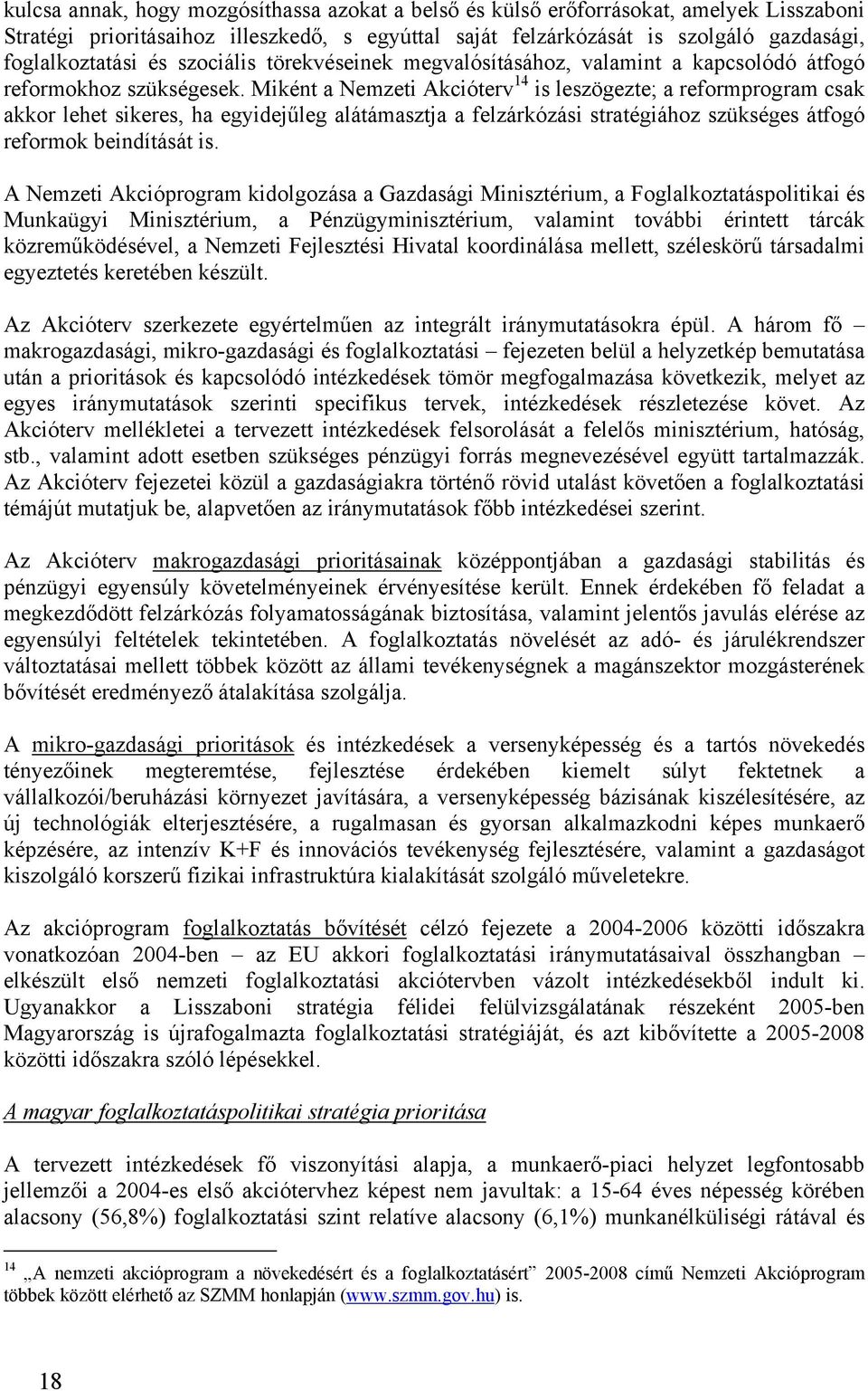 Miként a Nemzeti Akcióterv 14 is leszögezte; a reformprogram csak akkor lehet sikeres, ha egyidejűleg alátámasztja a felzárkózási stratégiához szükséges átfogó reformok beindítását is.