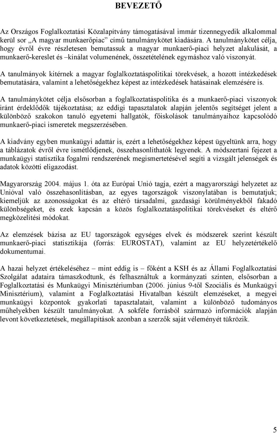 A tanulmányok kitérnek a magyar foglalkoztatáspolitikai törekvések, a hozott intézkedések bemutatására, valamint a lehetőségekhez képest az intézkedések hatásainak elemzésére is.