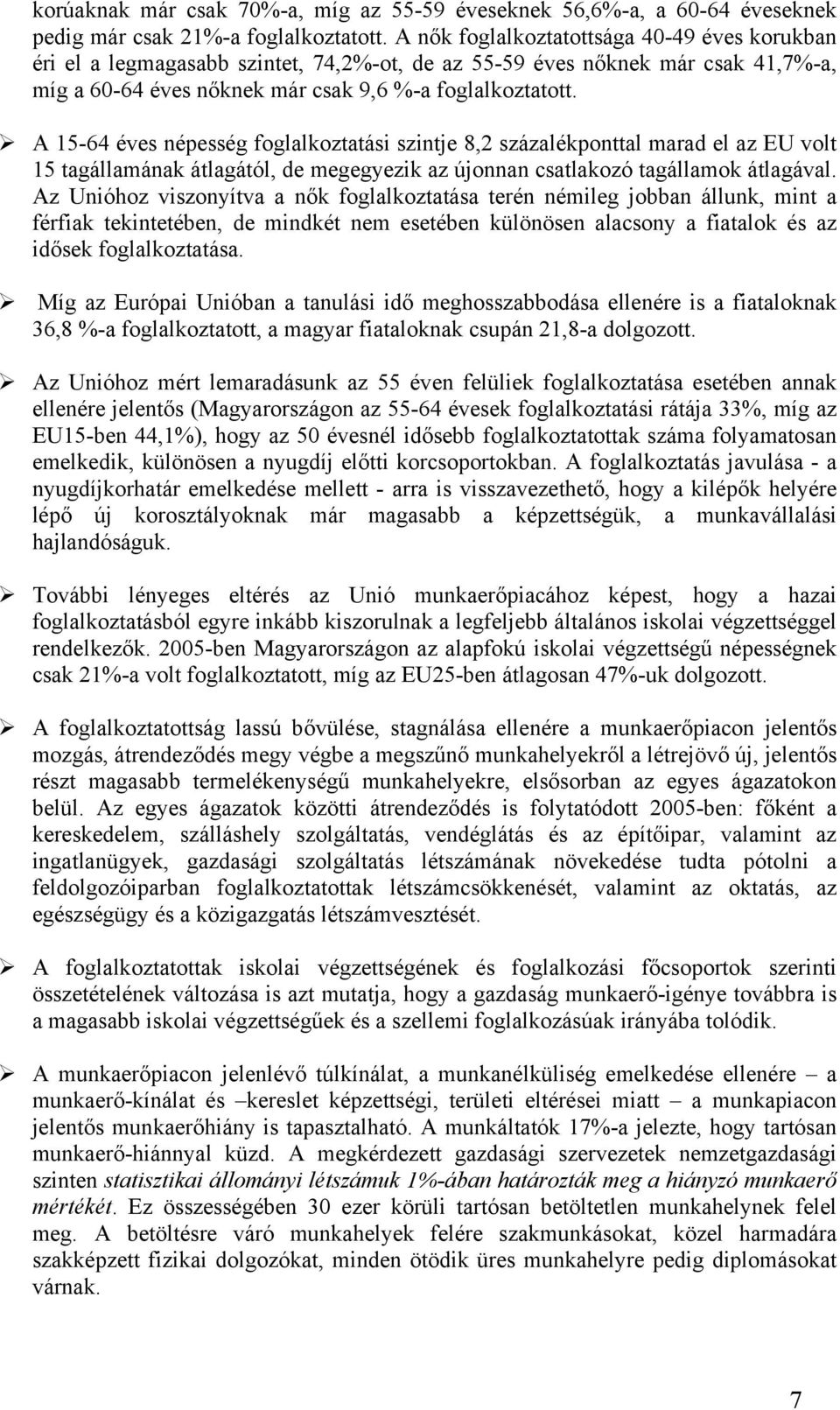 A 15-64 éves népesség foglalkoztatási szintje 8,2 százalékponttal marad el az EU volt 15 tagállamának átlagától, de megegyezik az újonnan csatlakozó tagállamok átlagával.