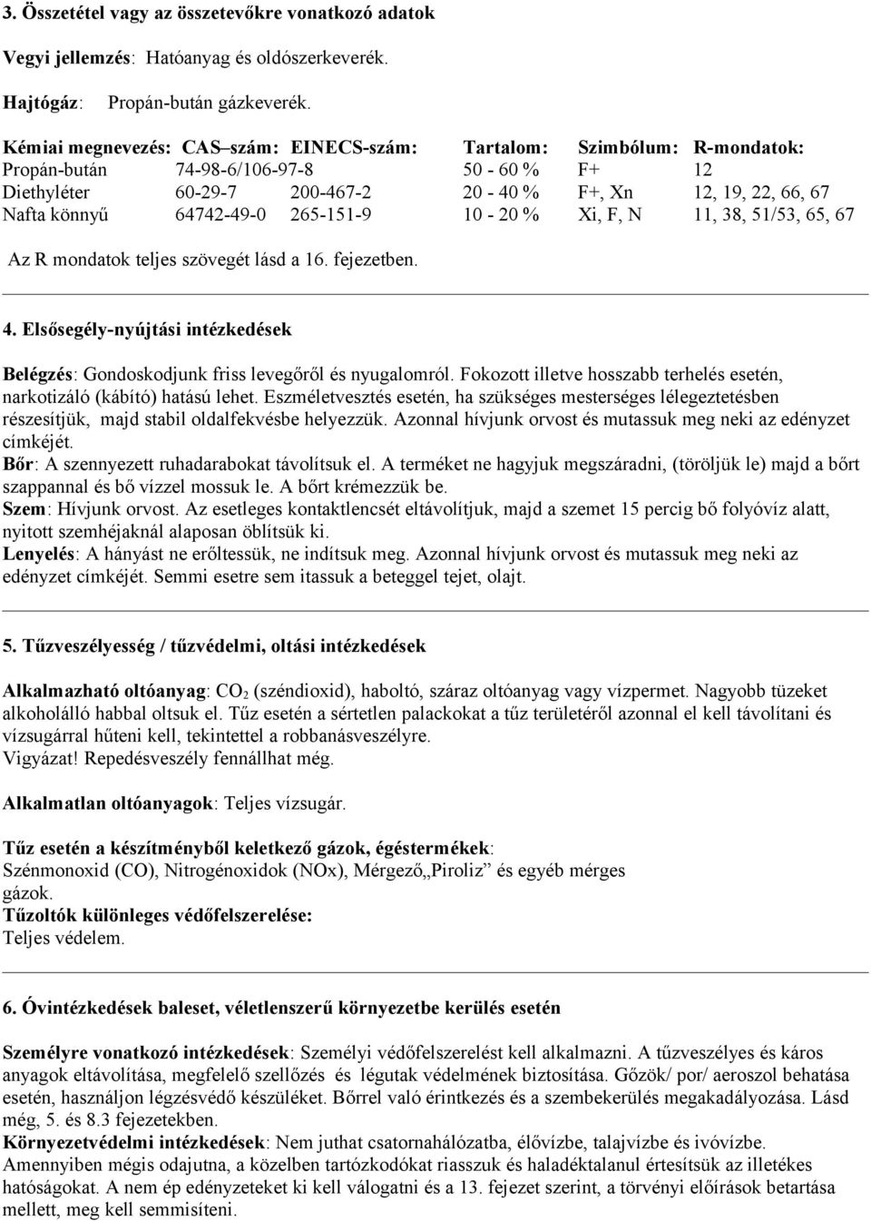 64742-49-0 265-151-9 10-20 % Xi, F, N 11, 38, 51/53, 65, 67 Az R mondatok teljes szövegét lásd a 16. fejezetben. 4.