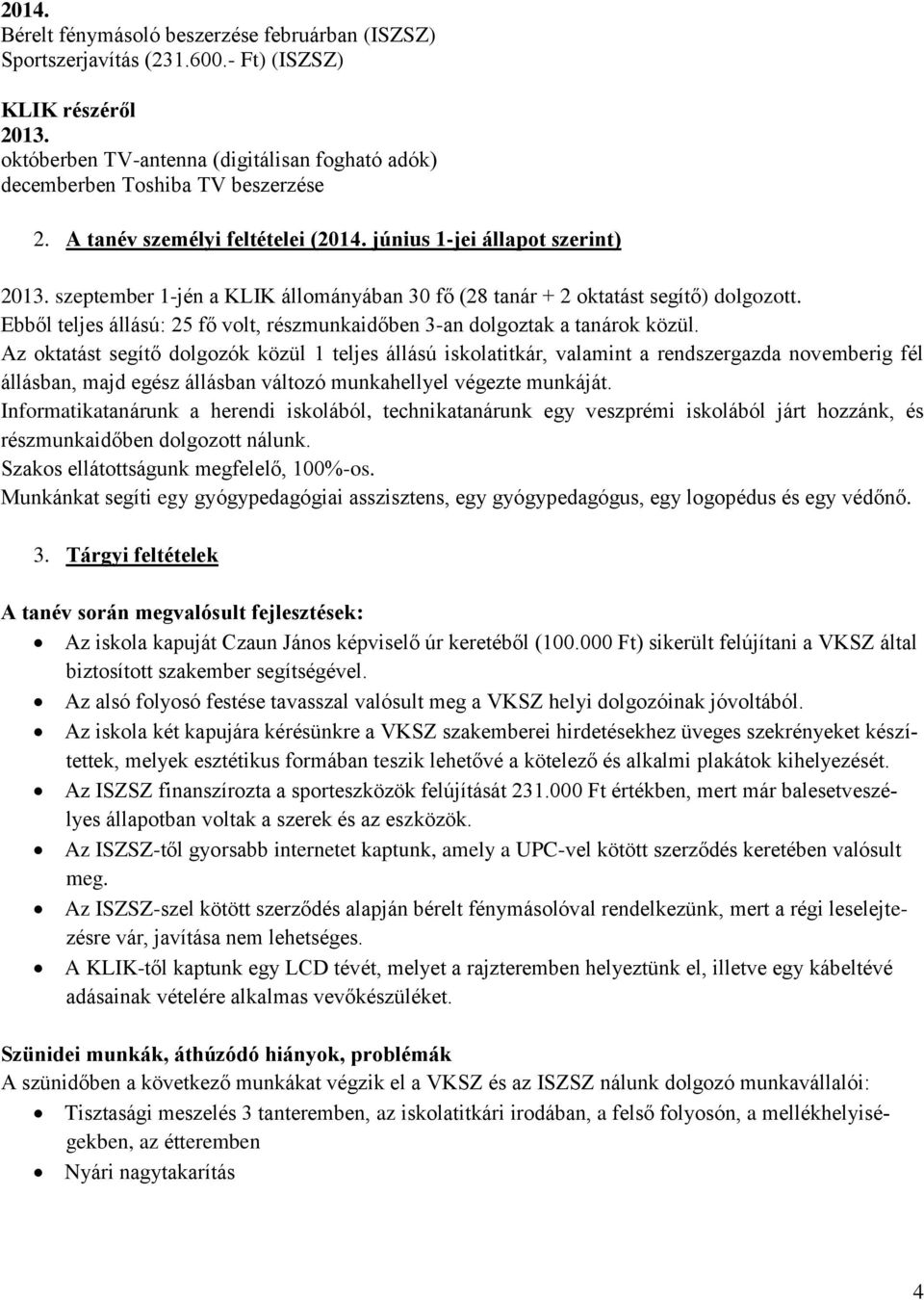 Ebből teljes állású: 25 fő volt, részmunkaidőben 3-an dolgoztak a tanárok közül.