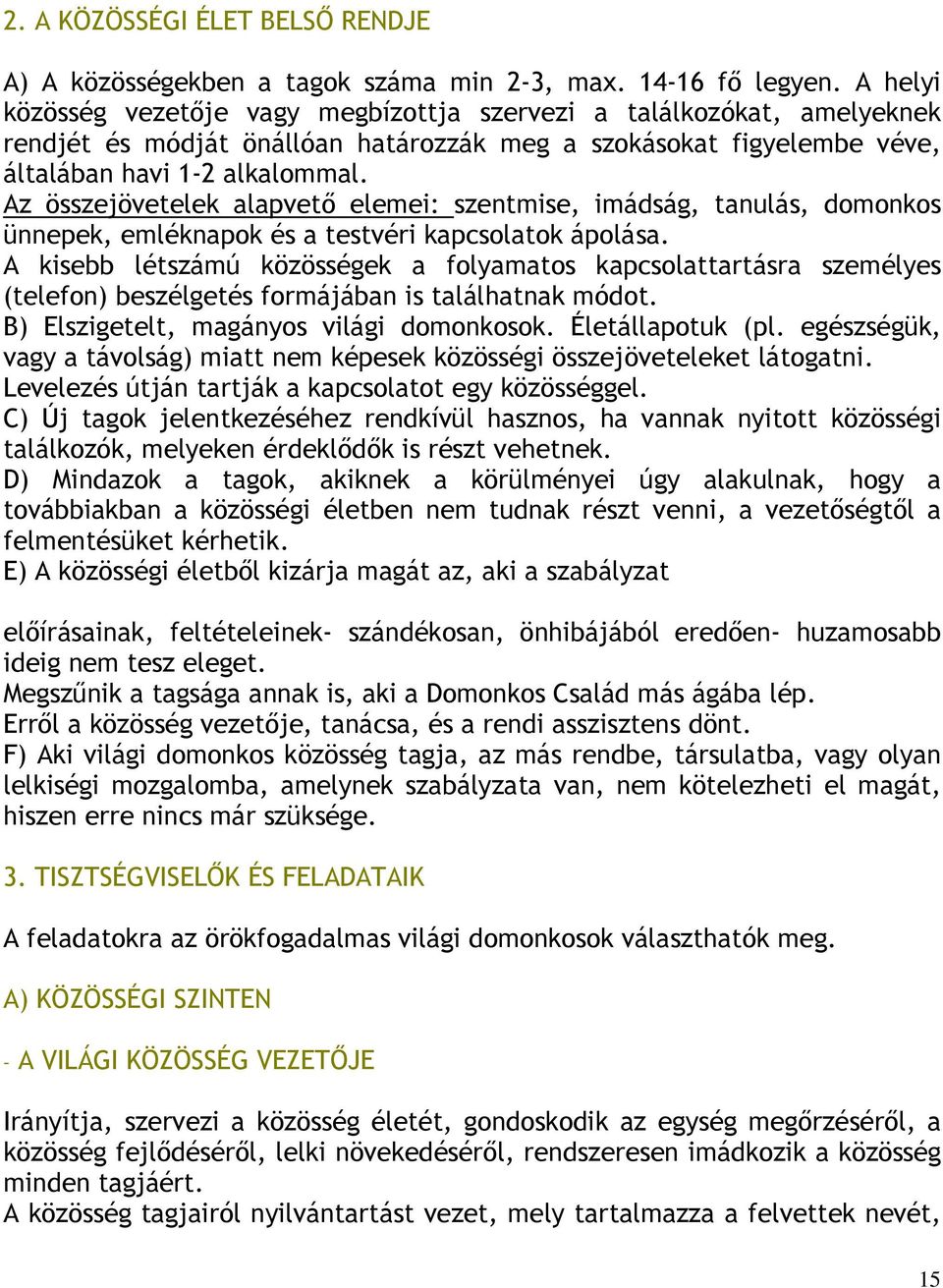 Az összejövetelek alapvetı elemei: szentmise, imádság, tanulás, domonkos ünnepek, emléknapok és a testvéri kapcsolatok ápolása.