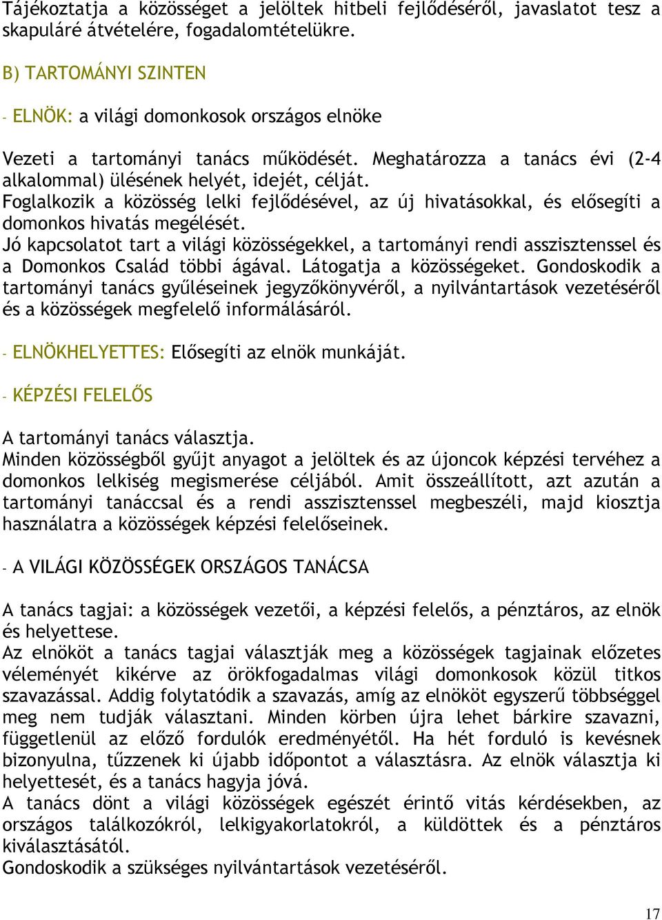 Foglalkozik a közösség lelki fejlıdésével, az új hivatásokkal, és elısegíti a domonkos hivatás megélését.