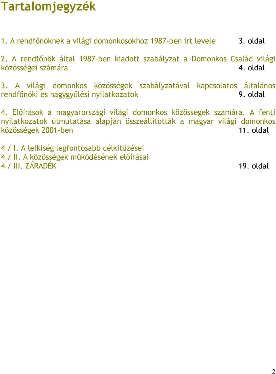 A világi domonkos közösségek szabályzatával kapcsolatos általános rendfınöki és nagygyőlési nyilatkozatok 9. oldal 4.