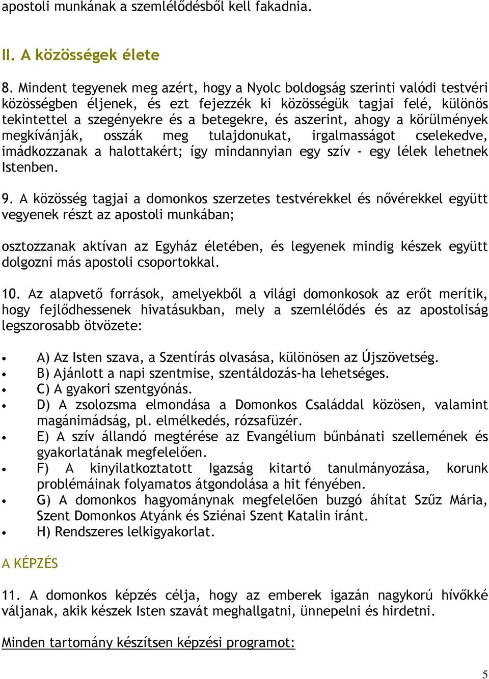 aszerint, ahogy a körülmények megkívánják, osszák meg tulajdonukat, irgalmasságot cselekedve, imádkozzanak a halottakért; így mindannyian egy szív - egy lélek lehetnek Istenben. 9.