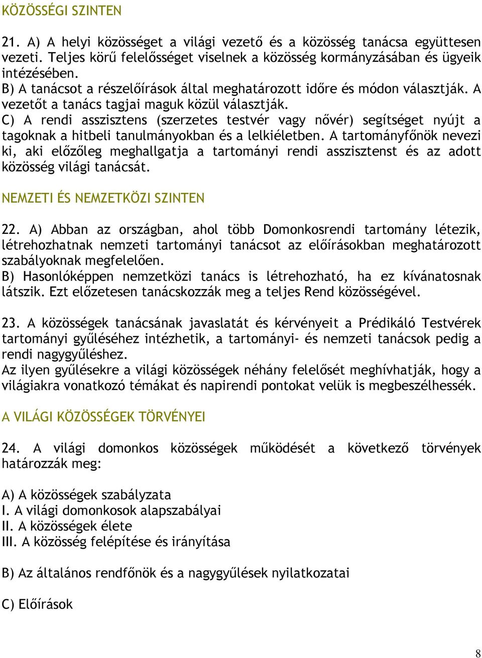 C) A rendi asszisztens (szerzetes testvér vagy nıvér) segítséget nyújt a tagoknak a hitbeli tanulmányokban és a lelkiéletben.