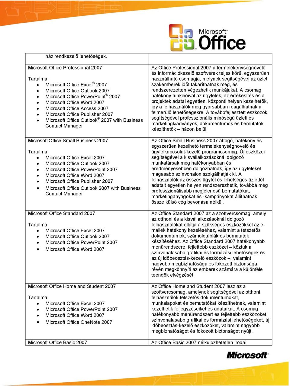 Business Contact Manager Microsoft Office Small Business 2007 Microsoft Office PowerPoint 2007 Microsoft Office Publisher 2007 with Business Contact Manager Microsoft Office Standard 2007 Microsoft