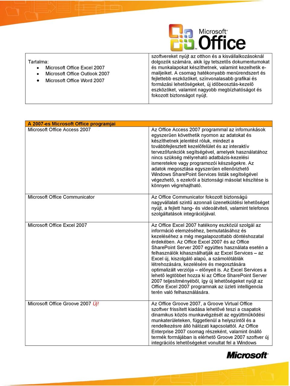 biztonságot nyújt. A 2007-es Microsoft Office programjai Microsoft Office Access 2007 Microsoft Office Communicator Microsoft Office Excel 2007 Microsoft Office Groove 2007 Új!