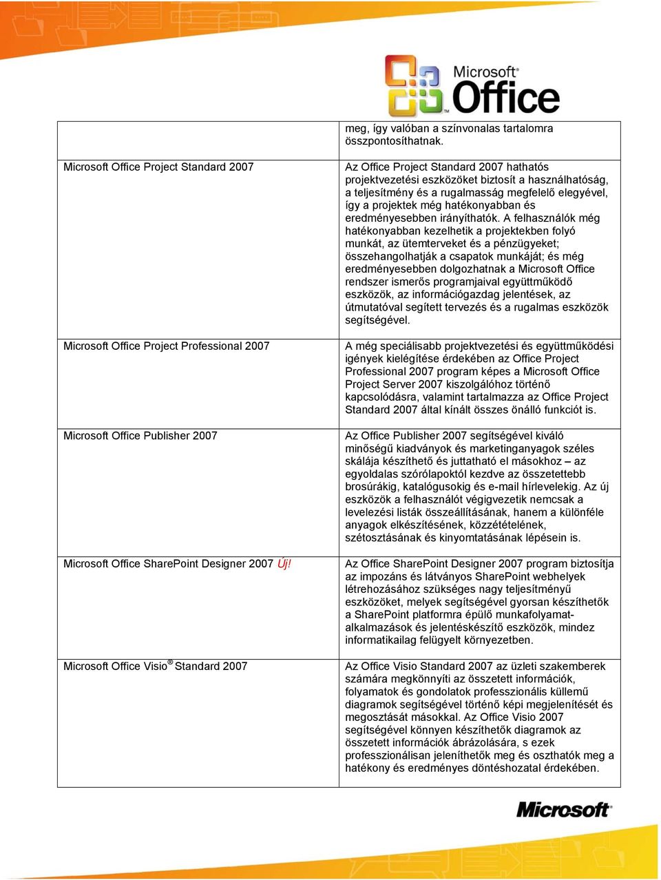 Microsoft Office Visio Standard 2007 Az Office Project Standard 2007 hathatós projektvezetési eszközöket biztosít a használhatóság, a teljesítmény és a rugalmasság megfelelő elegyével, így a