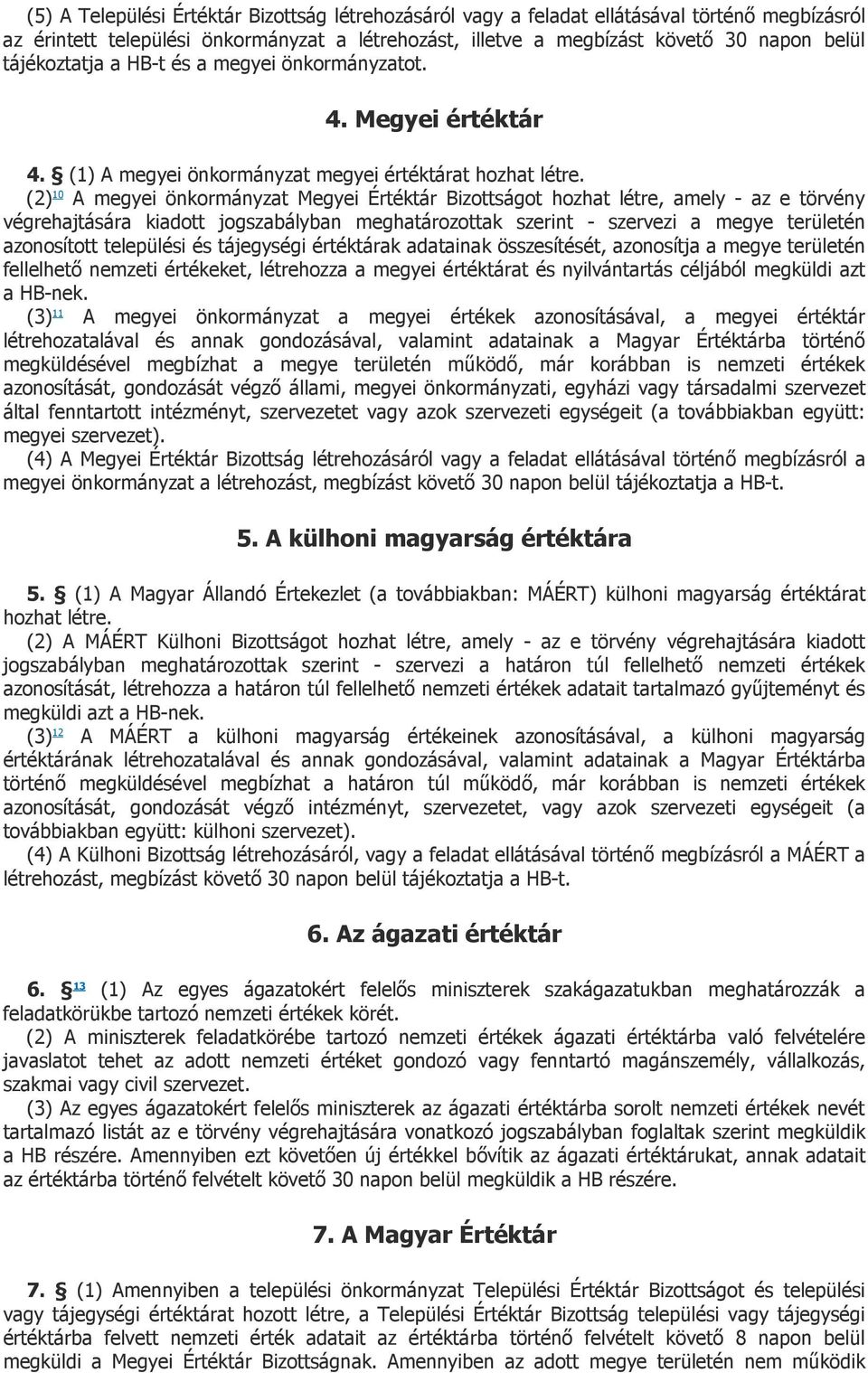 (2) 10 A megyei önkormányzat Megyei Értéktár Bizottságot hozhat létre, amely - az e törvény végrehajtására kiadott jogszabályban meghatározottak szerint - szervezi a megye területén azonosított