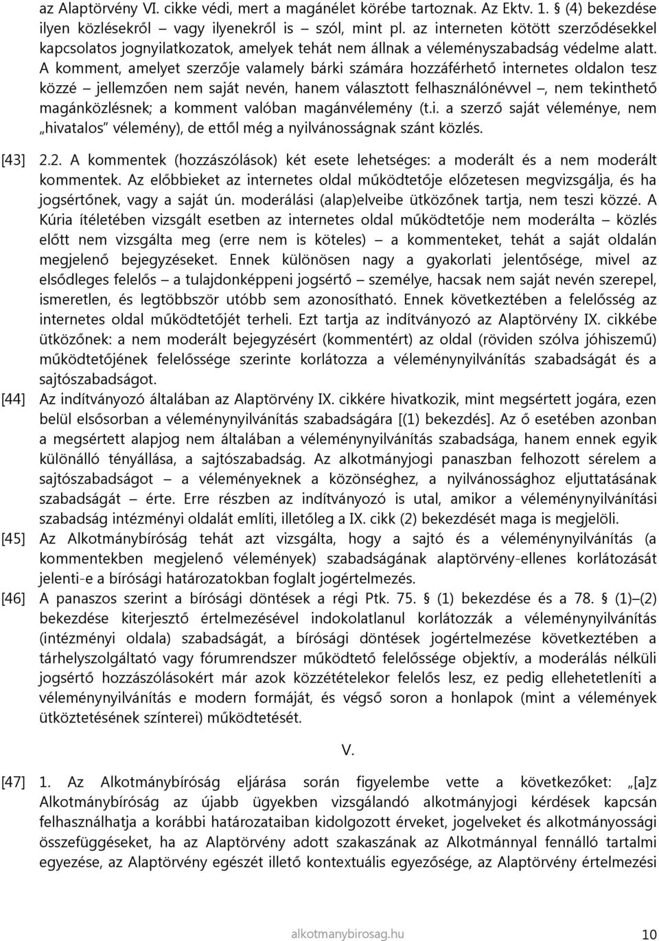 A komment, amelyet szerzője valamely bárki számára hozzáférhető internetes oldalon tesz közzé jellemzően nem saját nevén, hanem választott felhasználónévvel, nem tekinthető magánközlésnek; a komment