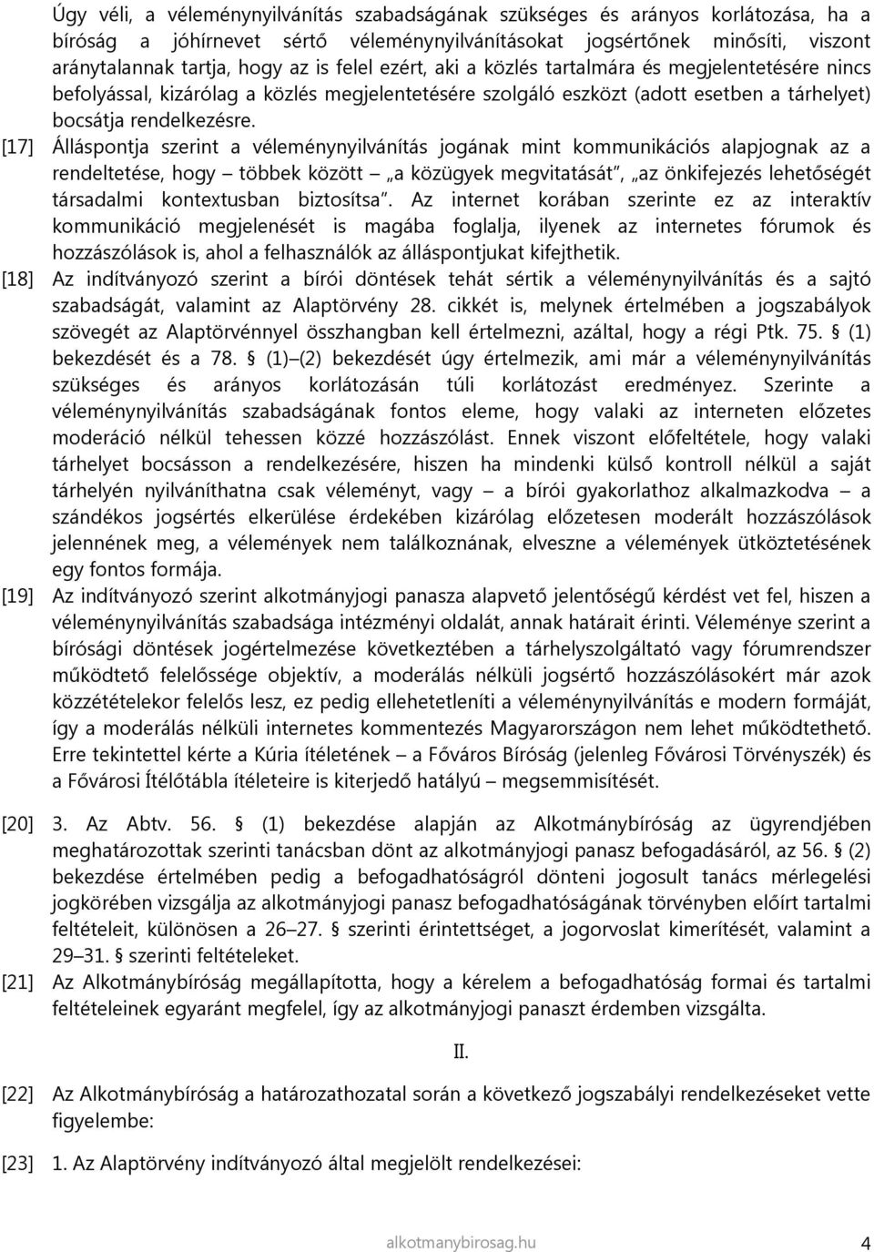 [17] Álláspontja szerint a véleménynyilvánítás jogának mint kommunikációs alapjognak az a rendeltetése, hogy többek között a közügyek megvitatását, az önkifejezés lehetőségét társadalmi kontextusban