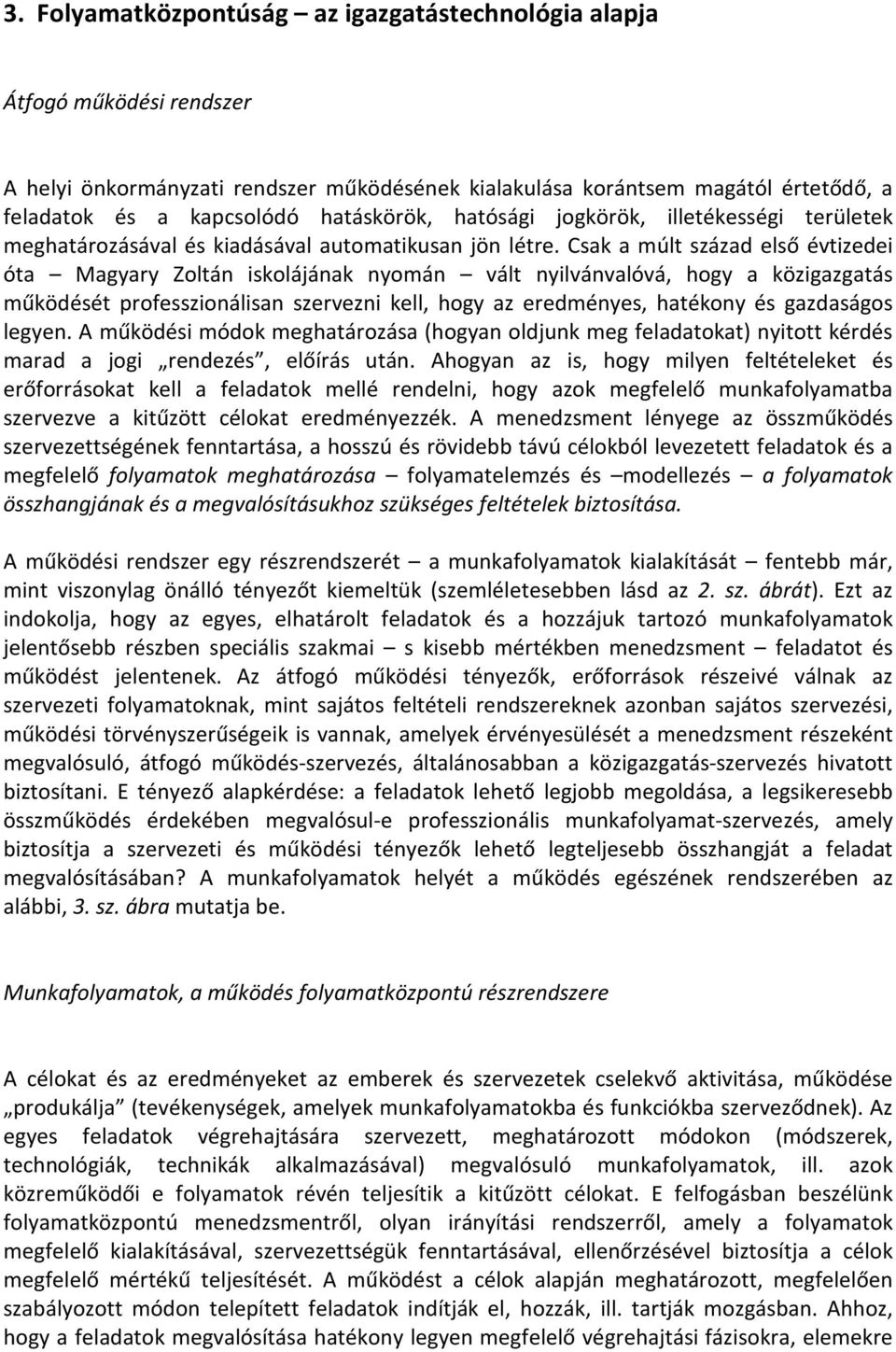 Csak a múlt század első évtizedei óta Magyary Zoltán iskolájának nyomán vált nyilvánvalóvá, hogy a közigazgatás működését professzionálisan szervezni kell, hogy az eredményes, hatékony és gazdaságos