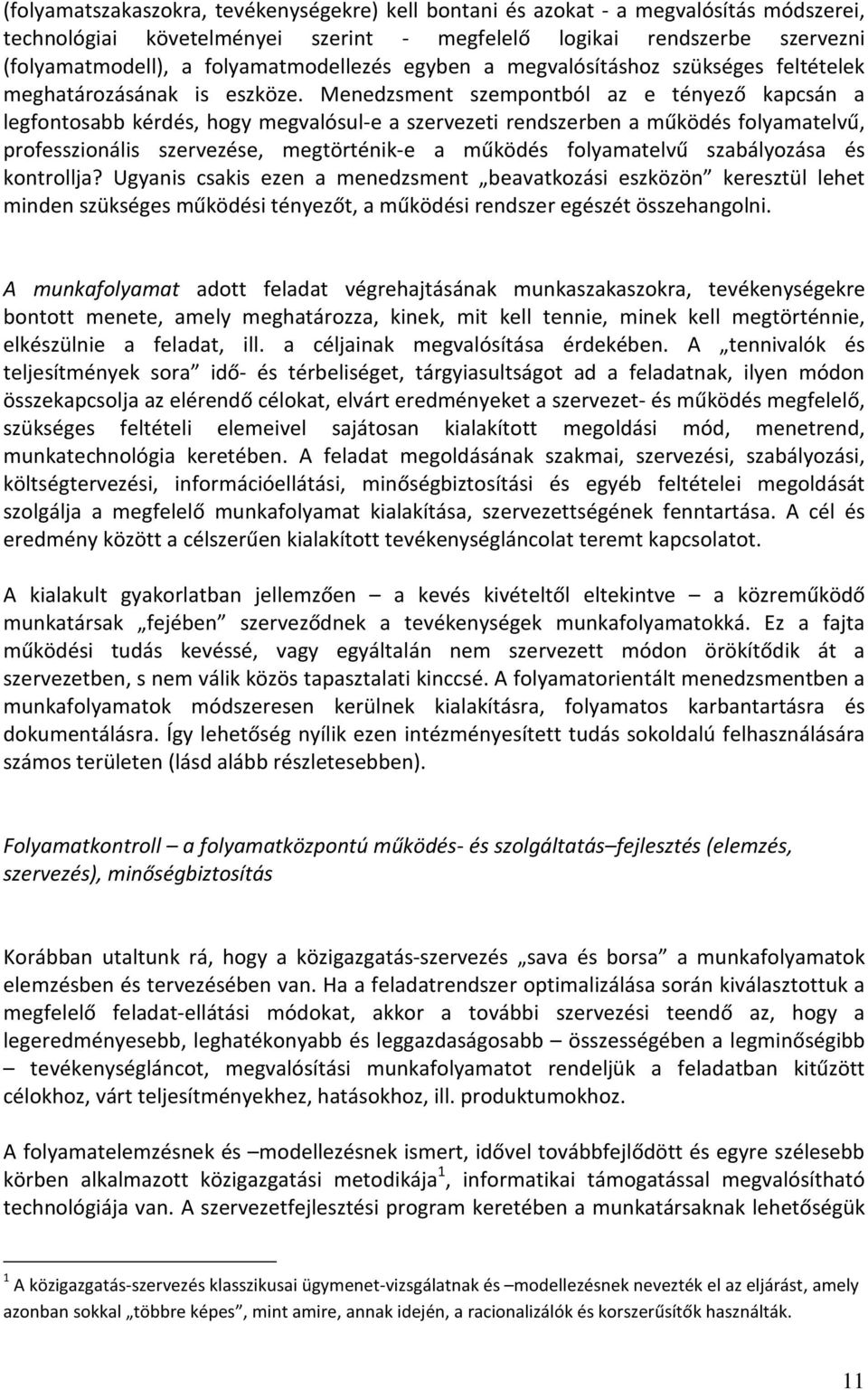 Menedzsment szempontból az e tényező kapcsán a legfontosabb kérdés, hogy megvalósul-e a szervezeti rendszerben a működés folyamatelvű, professzionális szervezése, megtörténik-e a működés folyamatelvű