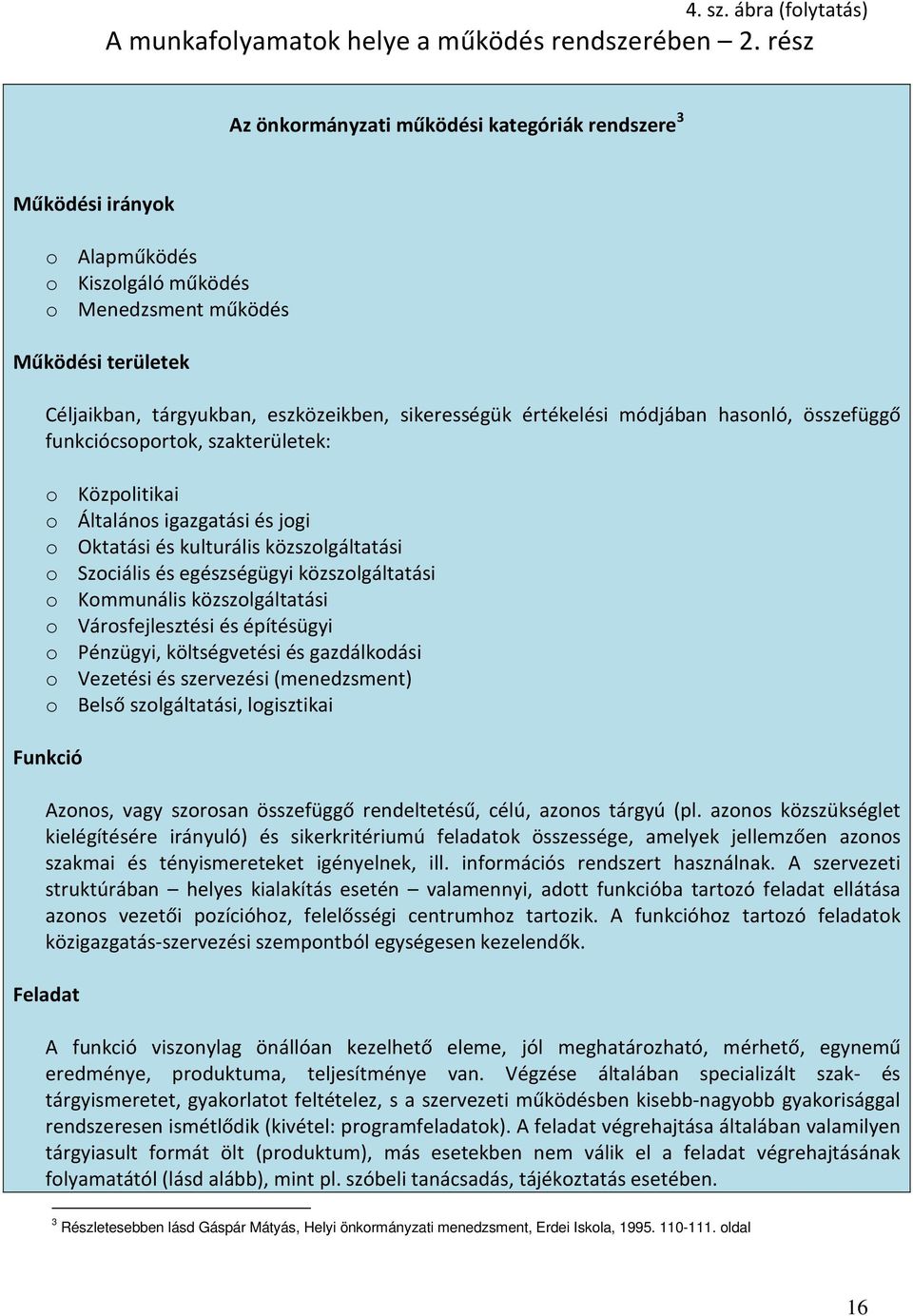 értékelési módjában hasonló, összefüggő funkciócsoportok, szakterületek: o Közpolitikai o Általános igazgatási és jogi o Oktatási és kulturális közszolgáltatási o Szociális és egészségügyi