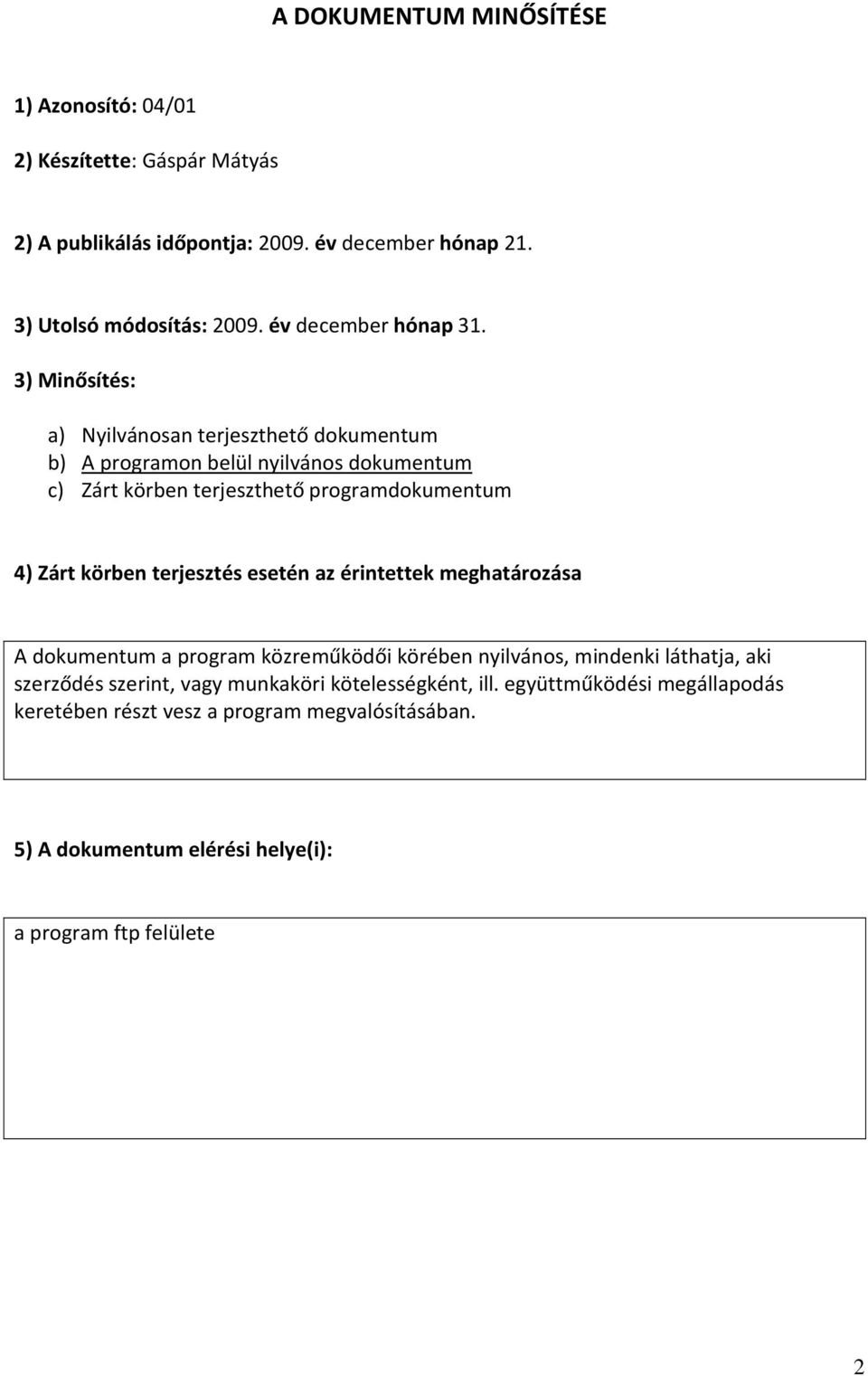 3) Minősítés: a) Nyilvánosan terjeszthető dokumentum b) A programon belül nyilvános dokumentum c) Zárt körben terjeszthető programdokumentum 4) Zárt körben