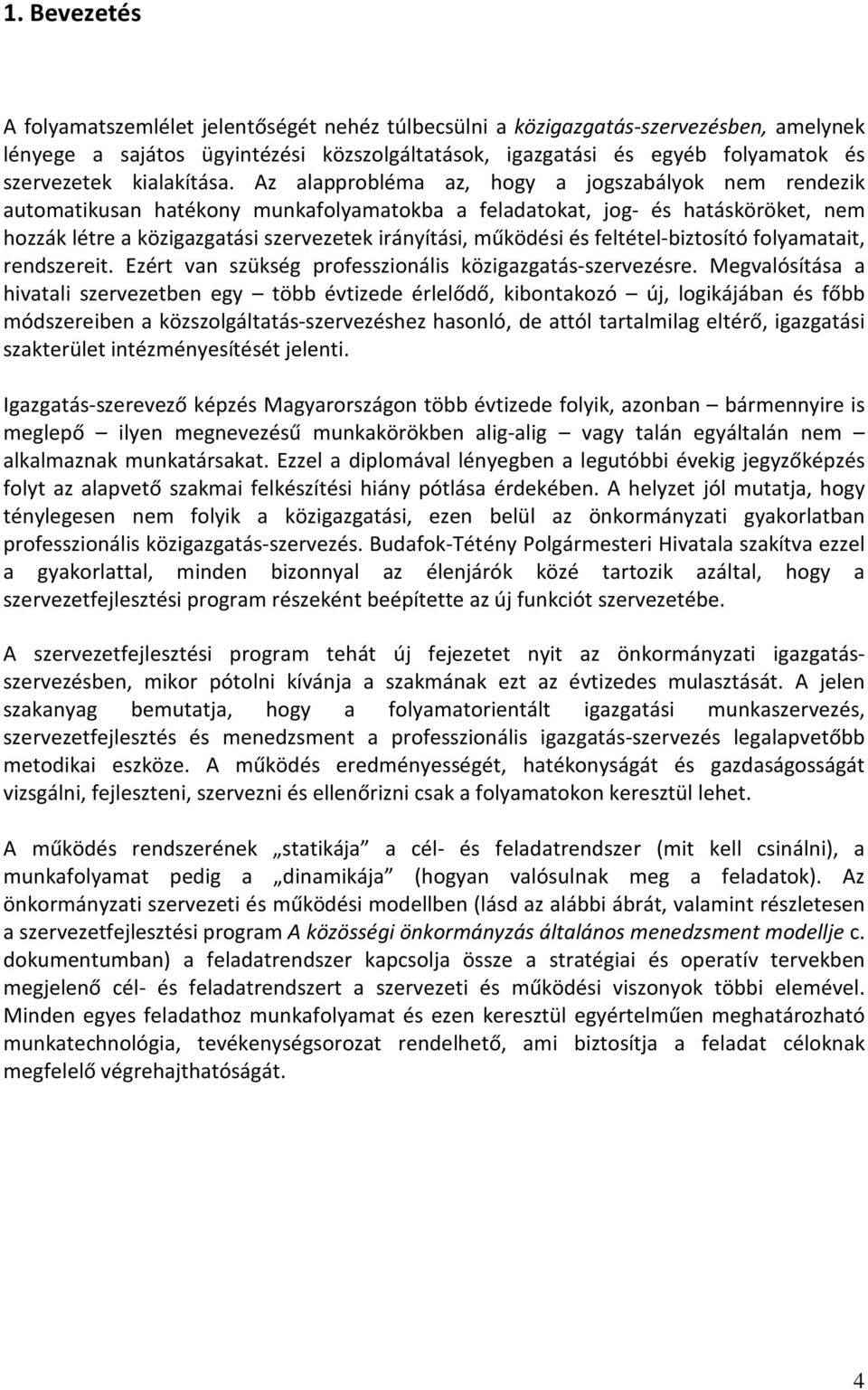 Az alapprobléma az, hogy a jogszabályok nem rendezik automatikusan hatékony munkafolyamatokba a feladatokat, jog- és hatásköröket, nem hozzák létre a közigazgatási szervezetek irányítási, működési és