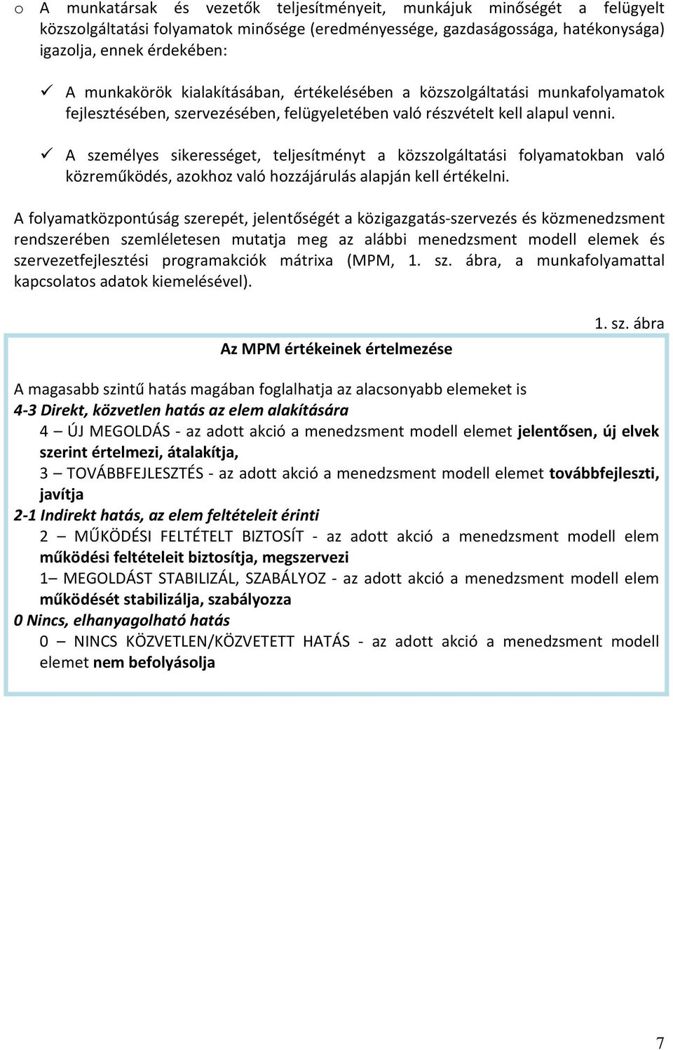 A személyes sikerességet, teljesítményt a közszolgáltatási folyamatokban való közreműködés, azokhoz való hozzájárulás alapján kell értékelni.