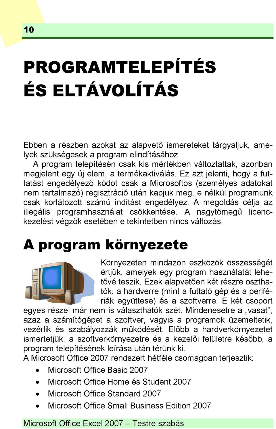 Ez azt jelenti, hogy a futtatást engedélyező kódot csak a Microsoftos (személyes adatokat nem tartalmazó) regisztráció után kapjuk meg, e nélkül programunk csak korlátozott számú indítást engedélyez.