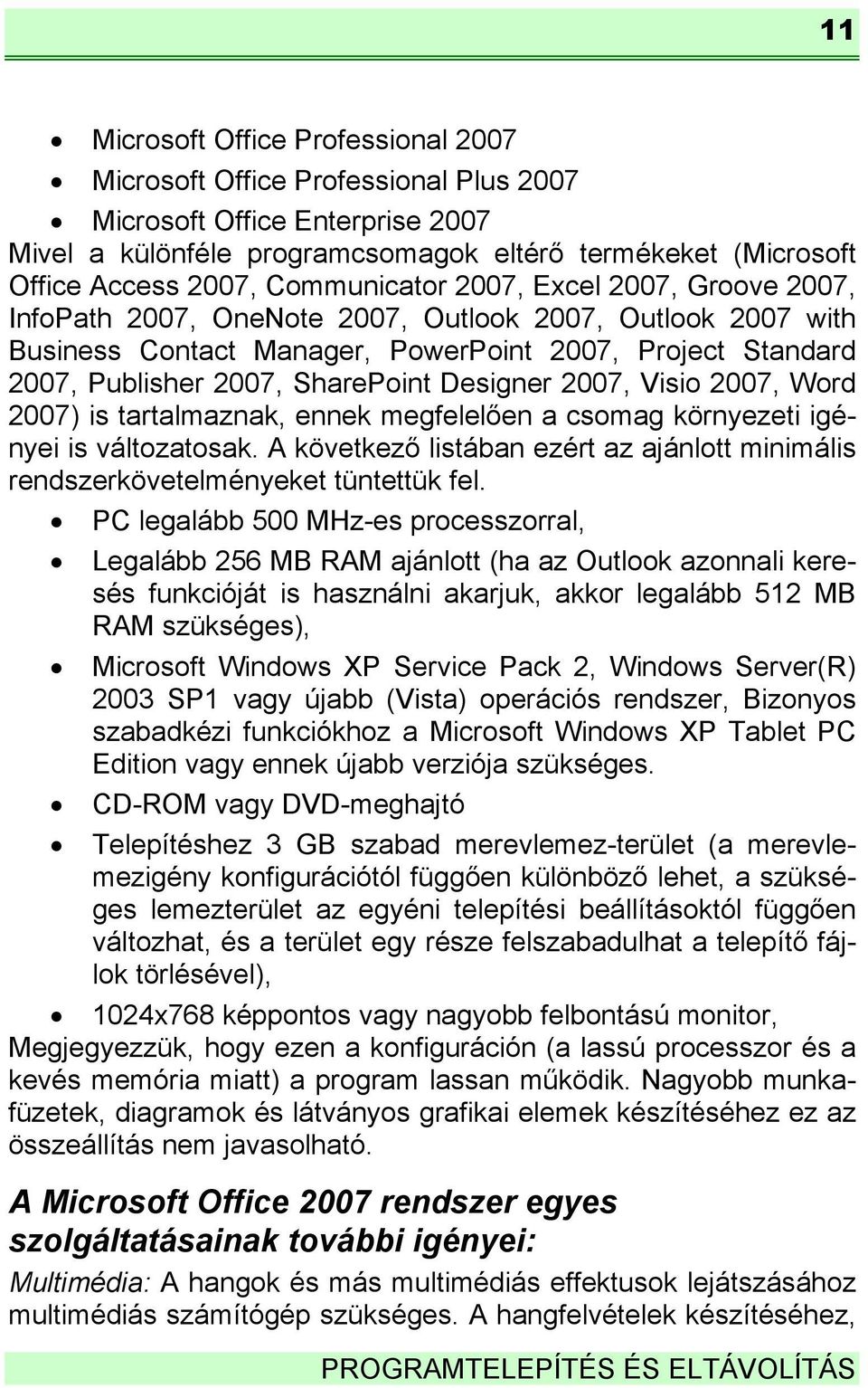 Designer 2007, Visio 2007, Word 2007) is tartalmaznak, ennek megfelelően a csomag környezeti igényei is változatosak.